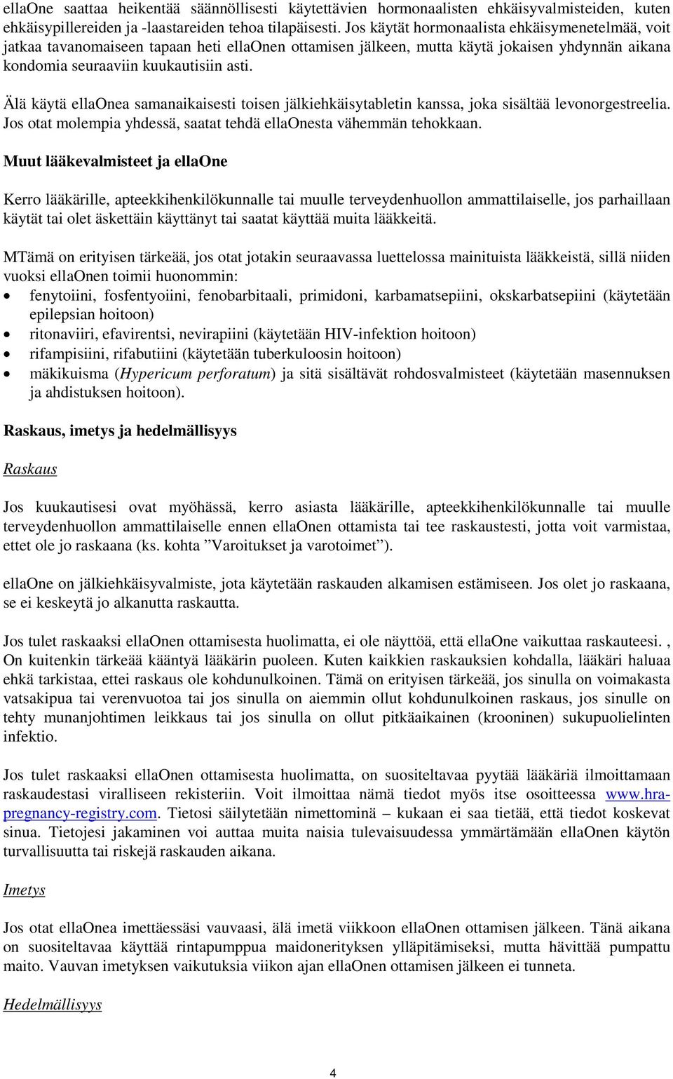 Älä käytä ellaonea samanaikaisesti toisen jälkiehkäisytabletin kanssa, joka sisältää levonorgestreelia. Jos otat molempia yhdessä, saatat tehdä ellaonesta vähemmän tehokkaan.