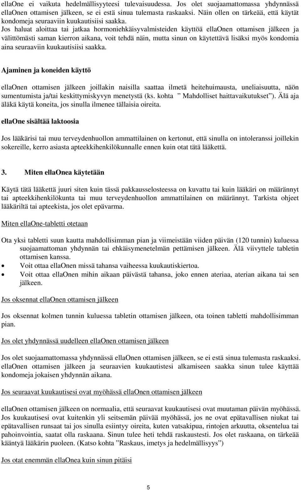 Jos haluat aloittaa tai jatkaa hormoniehkäisyvalmisteiden käyttöä ellaonen ottamisen jälkeen ja välittömästi saman kierron aikana, voit tehdä näin, mutta sinun on käytettävä lisäksi myös kondomia