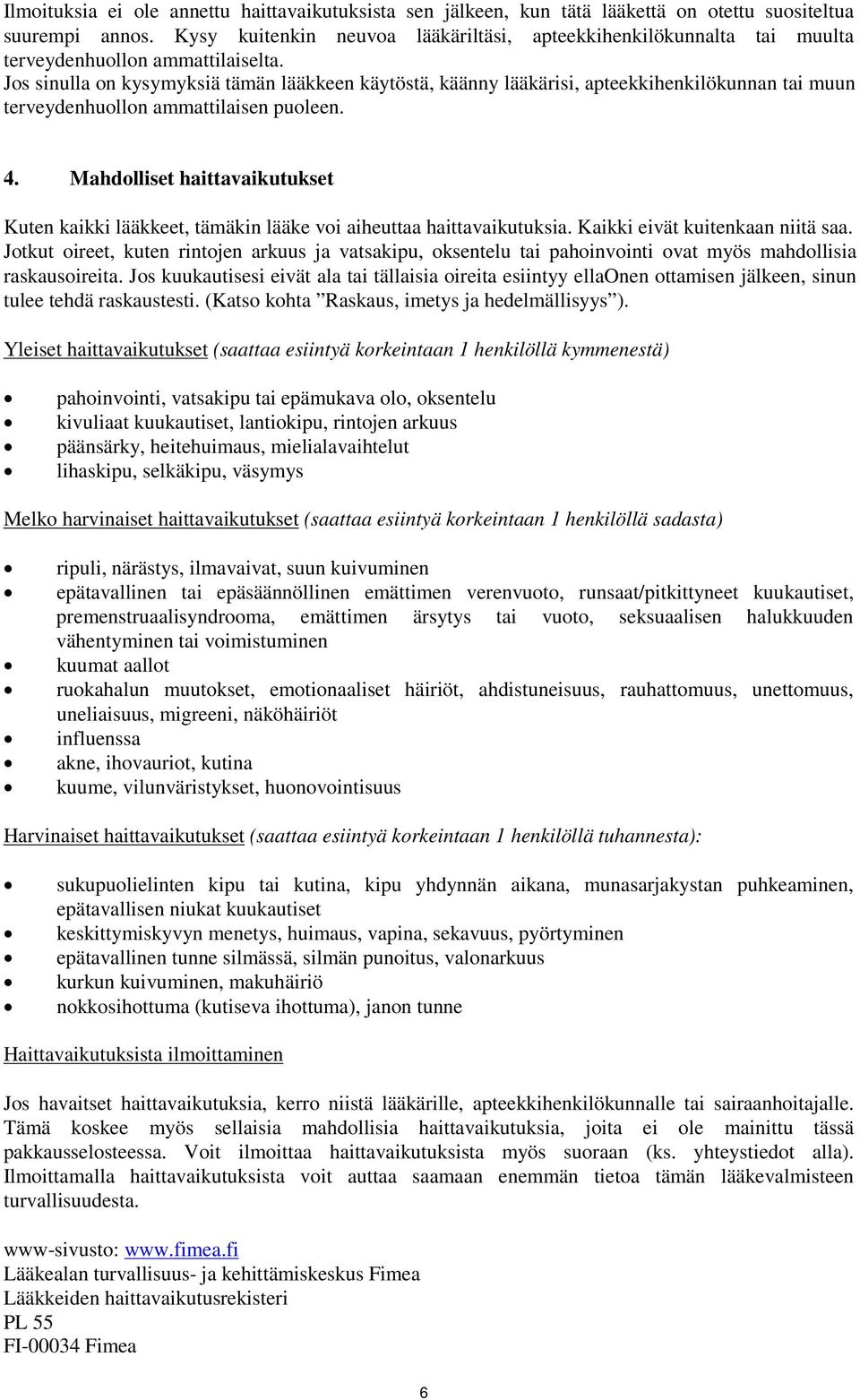 Jos sinulla on kysymyksiä tämän lääkkeen käytöstä, käänny lääkärisi, apteekkihenkilökunnan tai muun terveydenhuollon ammattilaisen puoleen. 4.