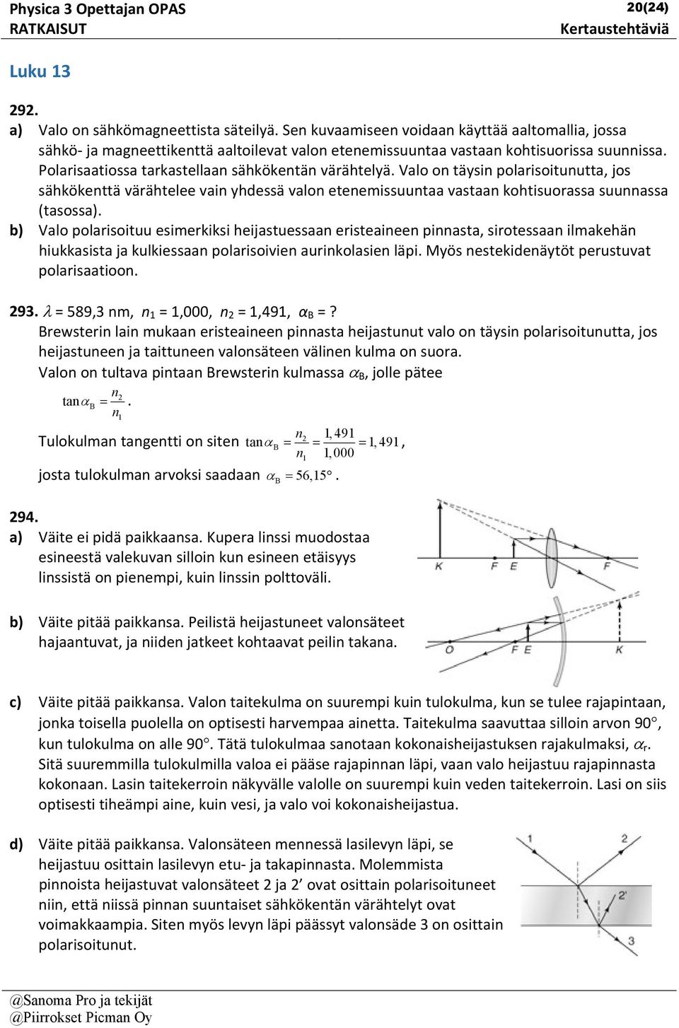 b) Valo polarioituu eierkiki heijatueaan eriteaineen pinnata, iroteaan ilakehän hiukkaita ja kulkieaan polarioivien aurinkolaien läpi. Myö netekidenäytöt perutuvat polariaatioon. 93.