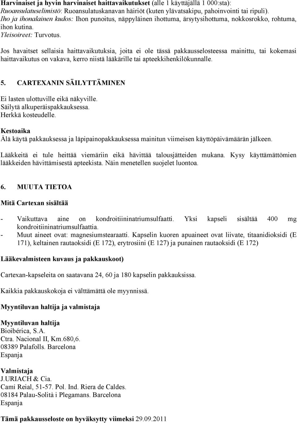 Jos havaitset sellaisia haittavaikutuksia, joita ei ole tässä pakkausselosteessa mainittu, tai kokemasi haittavaikutus on vakava, kerro niistä lääkärille tai apteekkihenkilökunnalle. 5.