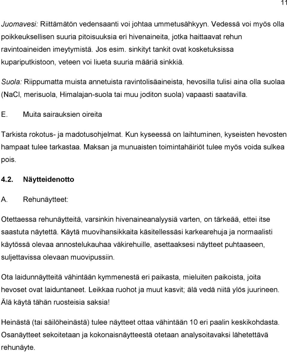 Suola: Riippumatta muista annetuista ravintolisäaineista, hevosilla tulisi aina olla suolaa (NaCl, merisuola, Himalajan-suola tai muu joditon suola) vapaasti saatavilla. E.