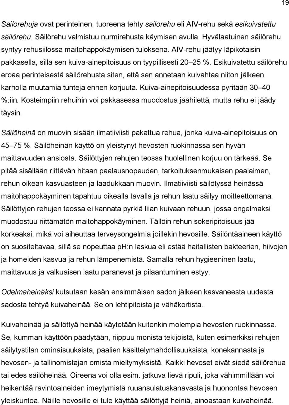 Esikuivatettu säilörehu eroaa perinteisestä säilörehusta siten, että sen annetaan kuivahtaa niiton jälkeen karholla muutamia tunteja ennen korjuuta. Kuiva-ainepitoisuudessa pyritään 30 40 %:iin.