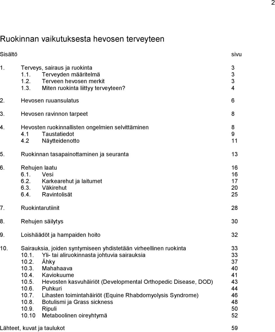 Rehujen laatu 16 6.1. Vesi 16 6.2. Karkearehut ja laitumet 17 6.3. Väkirehut 20 6.4. Ravintolisät 25 7. Ruokintarutiinit 28 8. Rehujen säilytys 30 9. Loishäädöt ja hampaiden hoito 32 10.