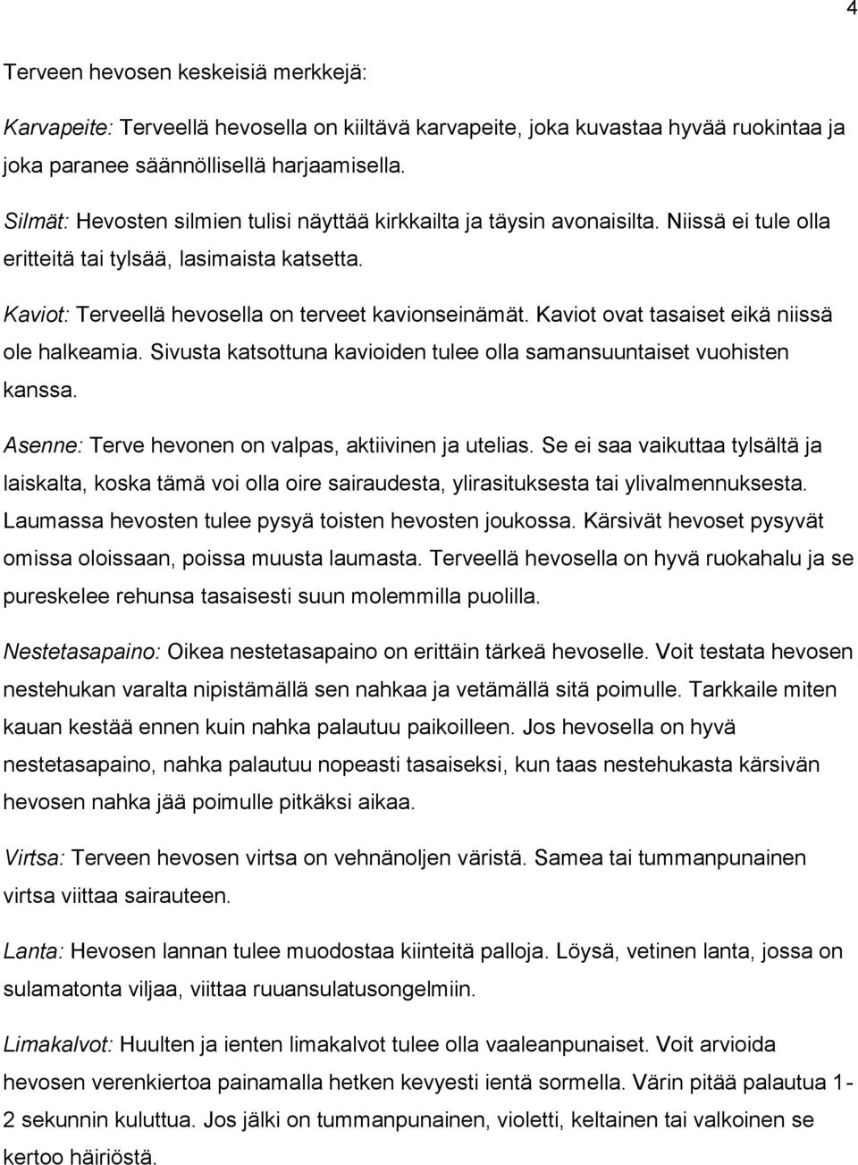 Kaviot ovat tasaiset eikä niissä ole halkeamia. Sivusta katsottuna kavioiden tulee olla samansuuntaiset vuohisten kanssa. Asenne: Terve hevonen on valpas, aktiivinen ja utelias.