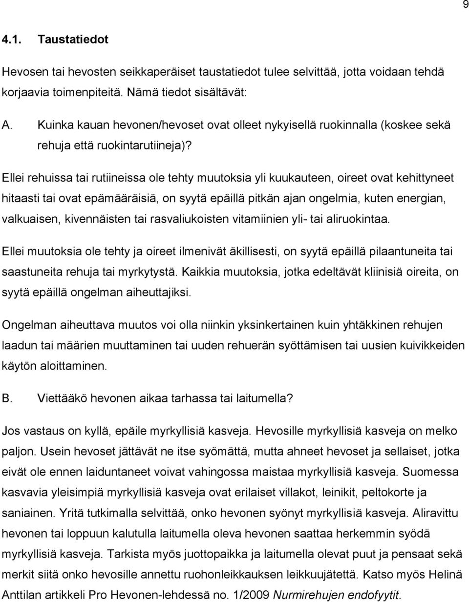 Ellei rehuissa tai rutiineissa ole tehty muutoksia yli kuukauteen, oireet ovat kehittyneet hitaasti tai ovat epämääräisiä, on syytä epäillä pitkän ajan ongelmia, kuten energian, valkuaisen,