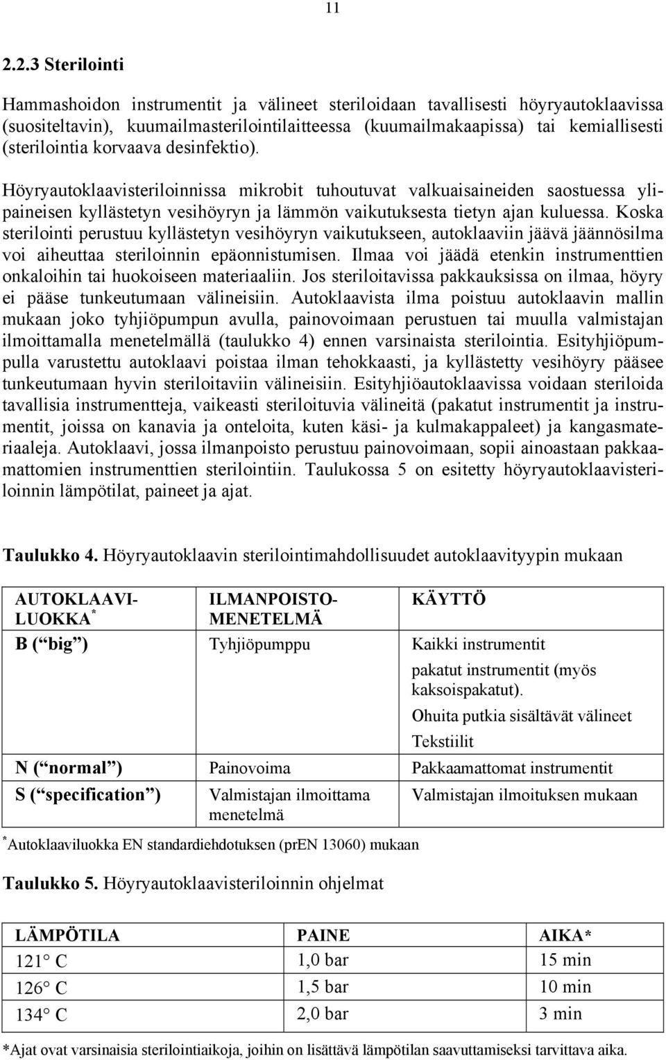 Koska sterilointi perustuu kyllästetyn vesihöyryn vaikutukseen, autoklaaviin jäävä jäännösilma voi aiheuttaa steriloinnin epäonnistumisen.