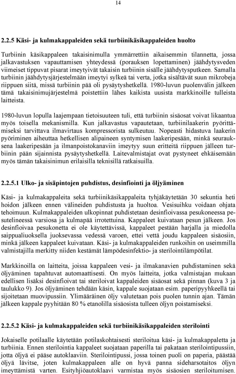 Samalla turbiinin jäähdytysjärjestelmään imeytyi sylkeä tai verta, jotka sisältävät suun mikrobeja riippuen siitä, missä turbiinin pää oli pysäytyshetkellä.