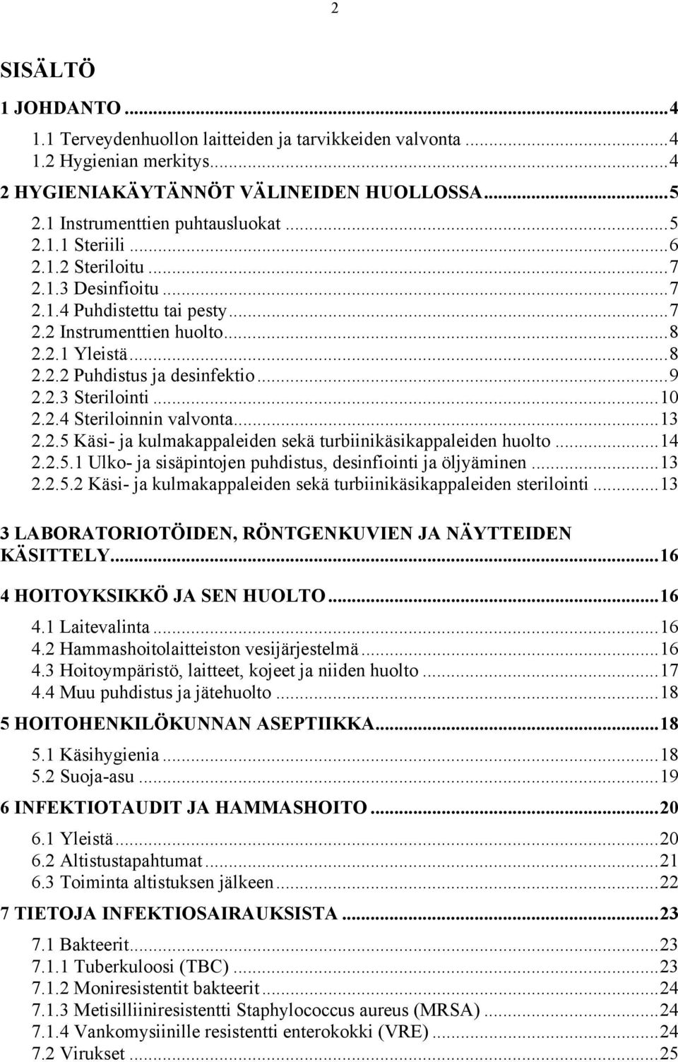 ..13 2.2.5 Käsi- ja kulmakappaleiden sekä turbiinikäsikappaleiden huolto...14 2.2.5.1 Ulko- ja sisäpintojen puhdistus, desinfiointi ja öljyäminen...13 2.2.5.2 Käsi- ja kulmakappaleiden sekä turbiinikäsikappaleiden sterilointi.