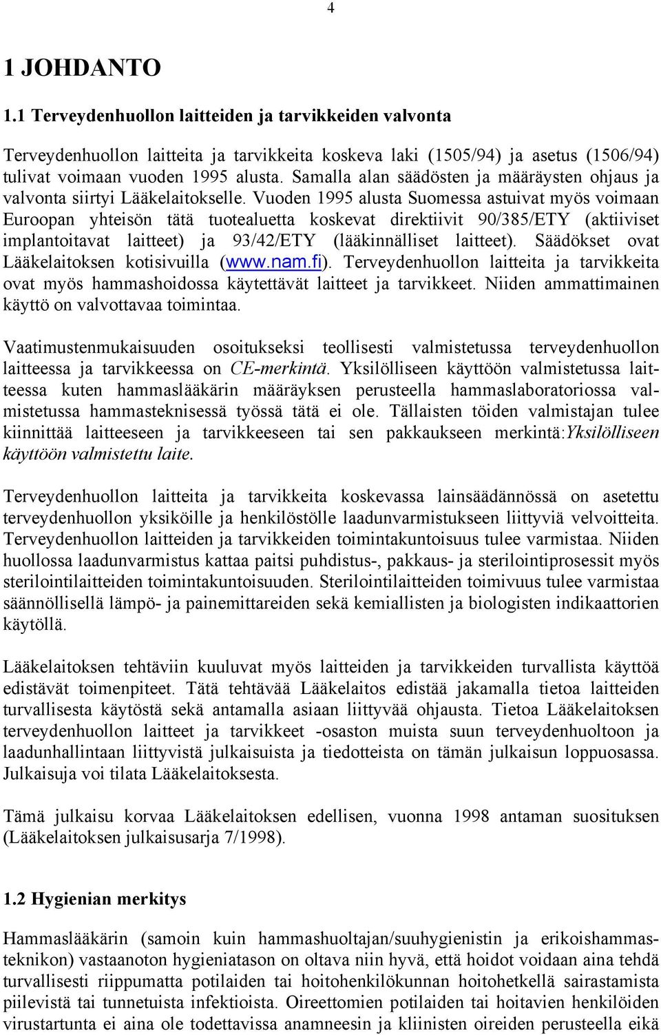 Vuoden 1995 alusta Suomessa astuivat myös voimaan Euroopan yhteisön tätä tuotealuetta koskevat direktiivit 90/385/ETY (aktiiviset implantoitavat laitteet) ja 93/42/ETY (lääkinnälliset laitteet).