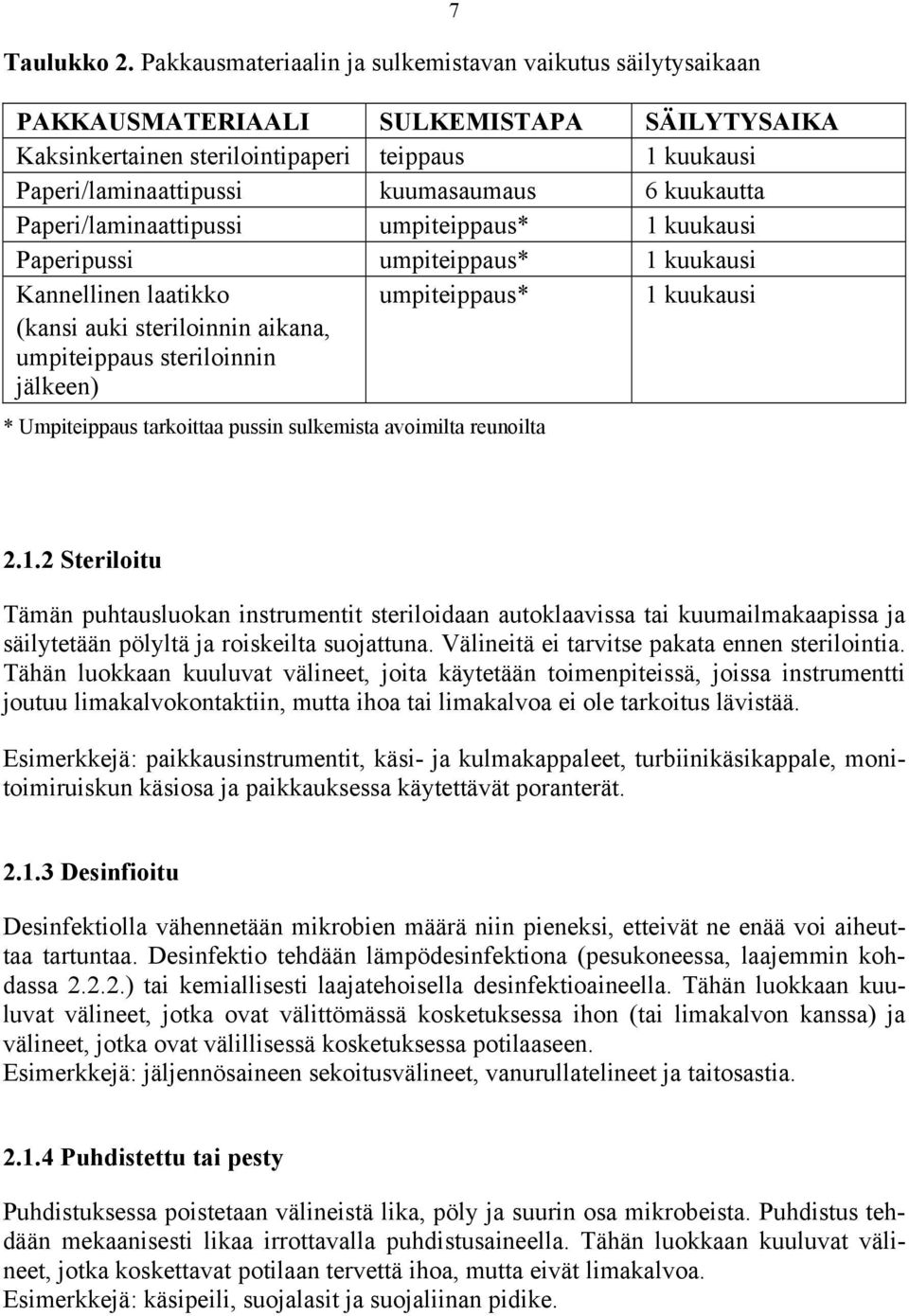 kuukautta Paperi/laminaattipussi umpiteippaus* 1 kuukausi Paperipussi umpiteippaus* 1 kuukausi Kannellinen laatikko (kansi auki steriloinnin aikana, umpiteippaus steriloinnin jälkeen) umpiteippaus* 1