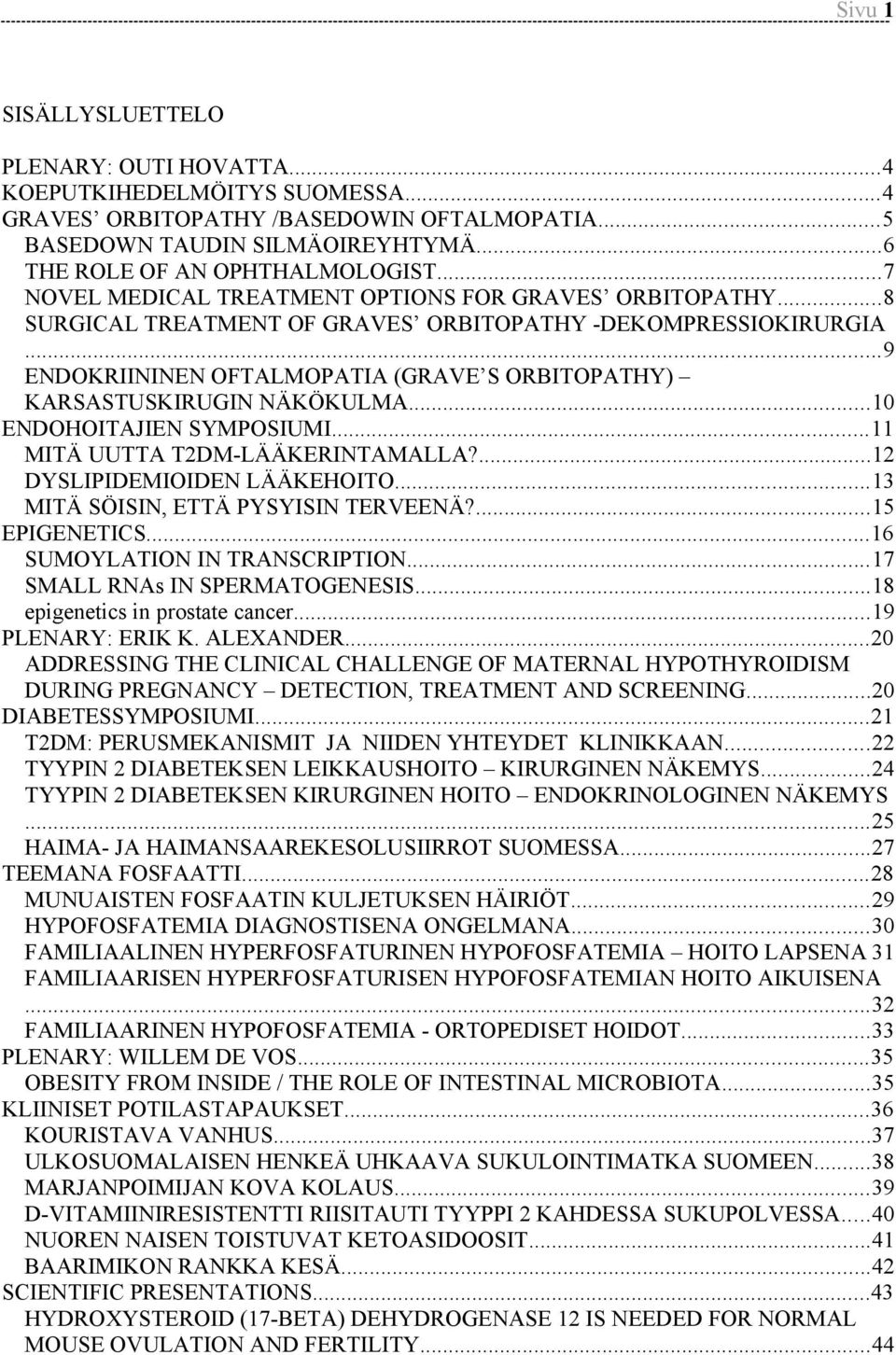 ..9 ENDOKRIININEN OFTALMOPATIA (GRAVE S ORBITOPATHY) KARSASTUSKIRUGIN NÄKÖKULMA...10 ENDOHOITAJIEN SYMPOSIUMI...11 MITÄ UUTTA T2DM-LÄÄKERINTAMALLA?...12 DYSLIPIDEMIOIDEN LÄÄKEHOITO.