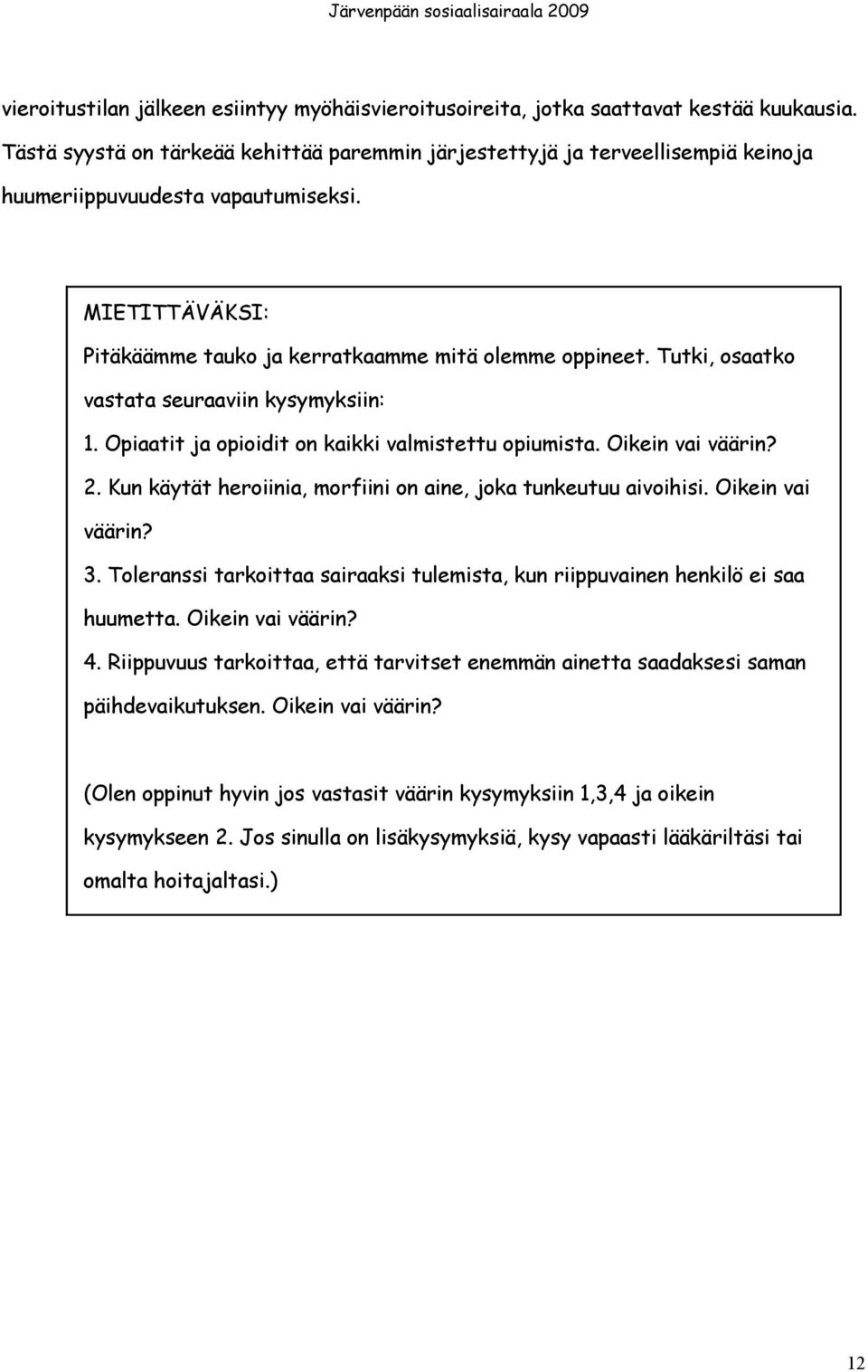 Tutki, osaatko vastata seuraaviin kysymyksiin: 1. Opiaatit ja opioidit on kaikki valmistettu opiumista. Oikein vai väärin? 2. Kun käytät heroiinia, morfiini on aine, joka tunkeutuu aivoihisi.