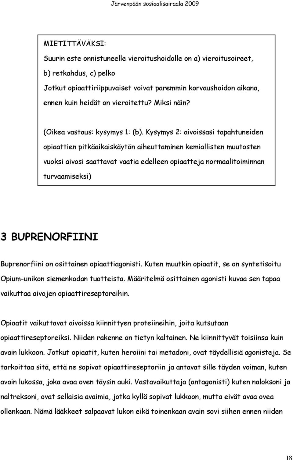 Kysymys 2: aivoissasi tapahtuneiden opiaattien pitkäaikaiskäytön aiheuttaminen kemiallisten muutosten vuoksi aivosi saattavat vaatia edelleen opiaatteja normaalitoiminnan turvaamiseksi) 3