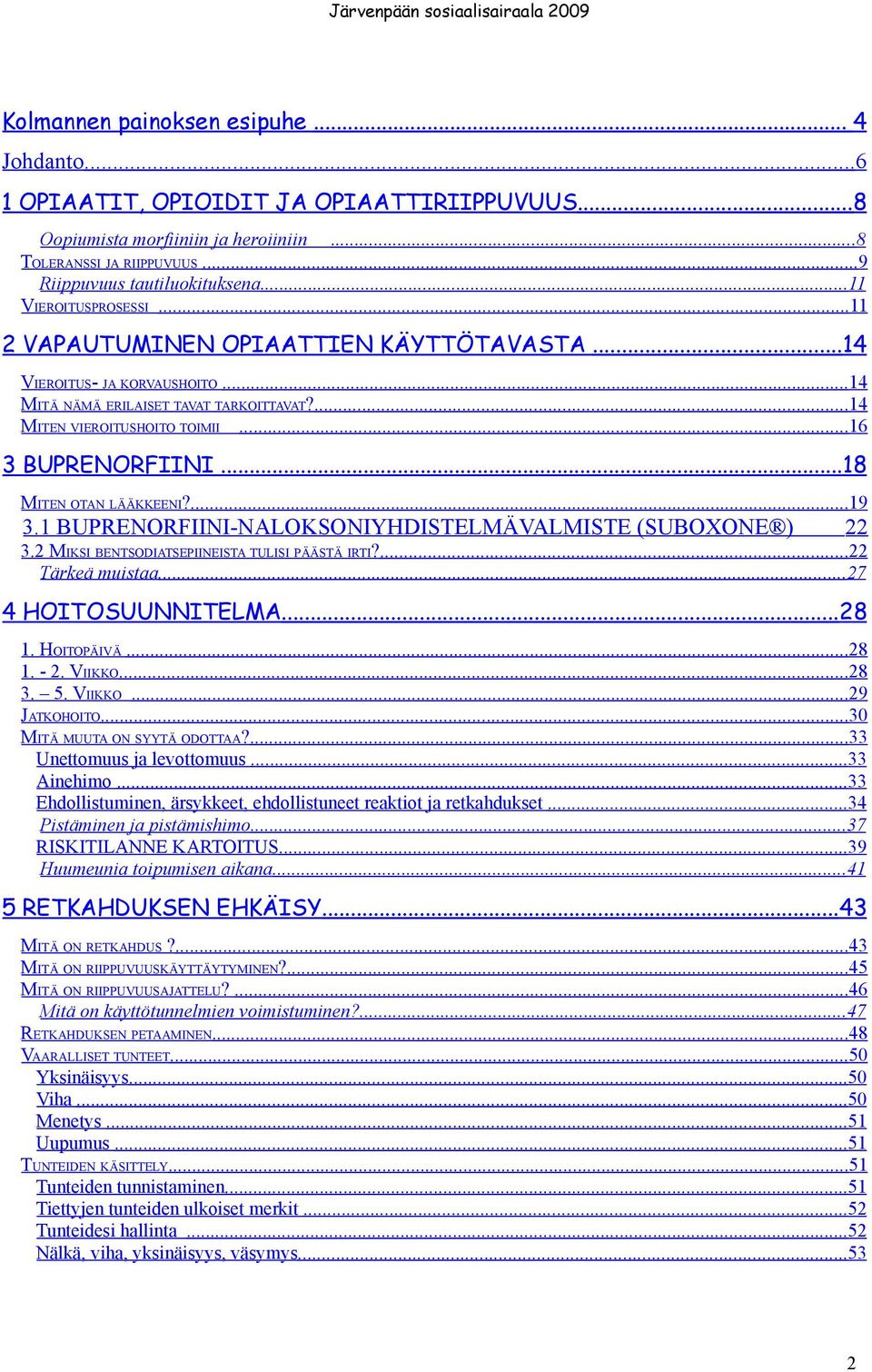 ..18 MITEN OTAN LÄÄKKEENI?...19 3.1 BUPRENORFIINI-NALOKSONIYHDISTELMÄVALMISTE (SUBOXONE ) 22 3.2 MIKSI BENTSODIATSEPIINEISTA TULISI PÄÄSTÄ IRTI?...22 Tärkeä muistaa... 27 4 HOITOSUUNNITELMA...28 1.