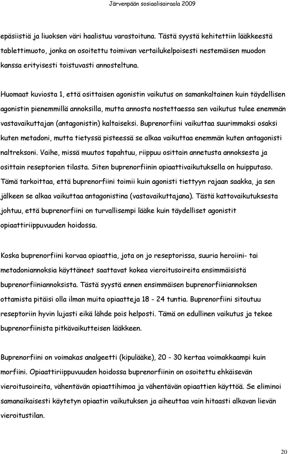 Huomaat kuviosta 1, että osittaisen agonistin vaikutus on samankaltainen kuin täydellisen agonistin pienemmillä annoksilla, mutta annosta nostettaessa sen vaikutus tulee enemmän vastavaikuttajan