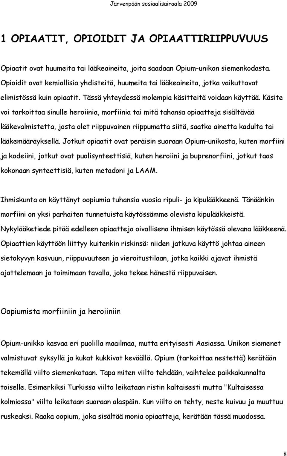 Käsite voi tarkoittaa sinulle heroiinia, morfiinia tai mitä tahansa opiaatteja sisältävää lääkevalmistetta, josta olet riippuvainen riippumatta siitä, saatko ainetta kadulta tai lääkemääräyksellä.