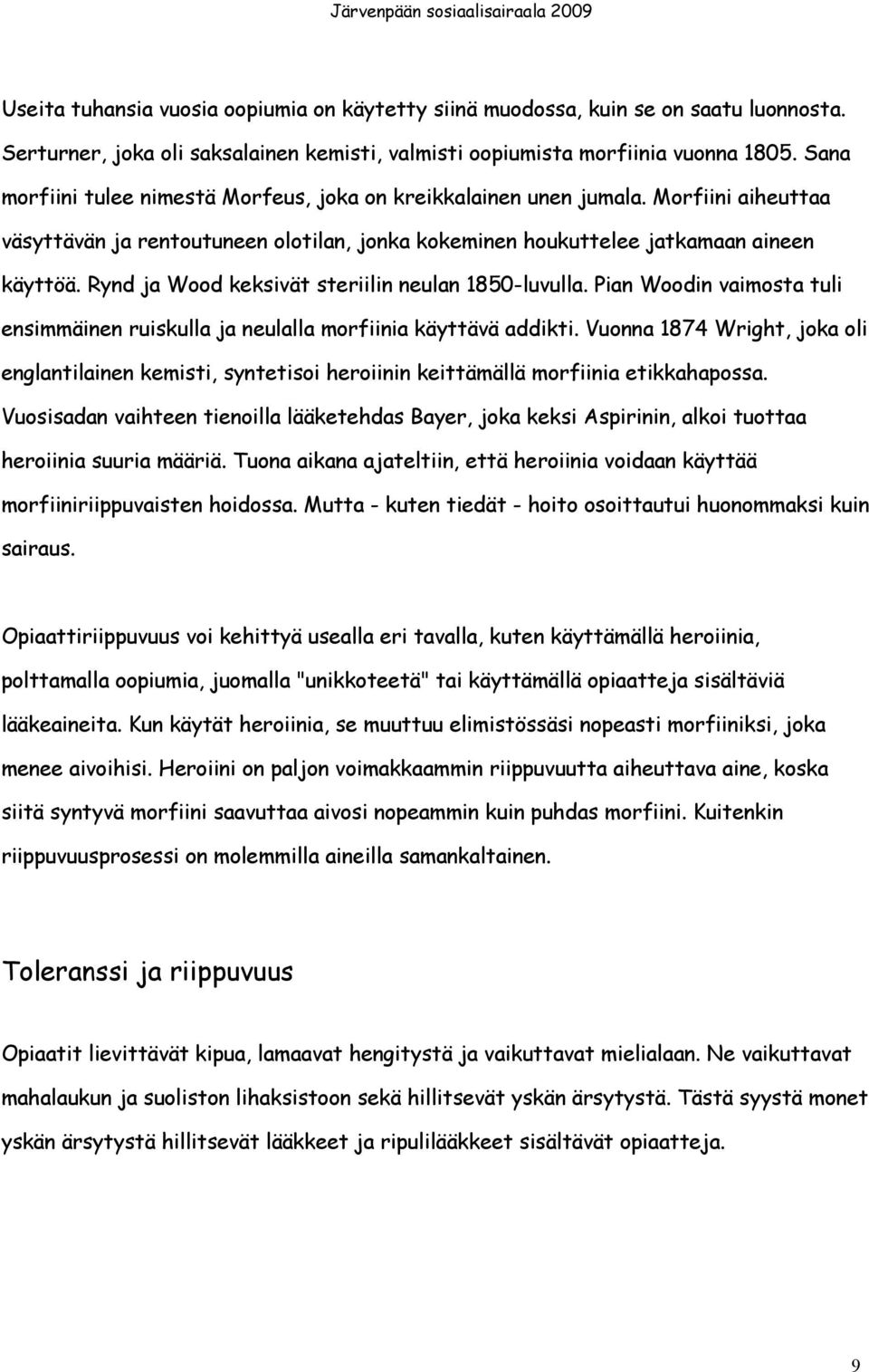 Rynd ja Wood keksivät steriilin neulan 1850-luvulla. Pian Woodin vaimosta tuli ensimmäinen ruiskulla ja neulalla morfiinia käyttävä addikti.