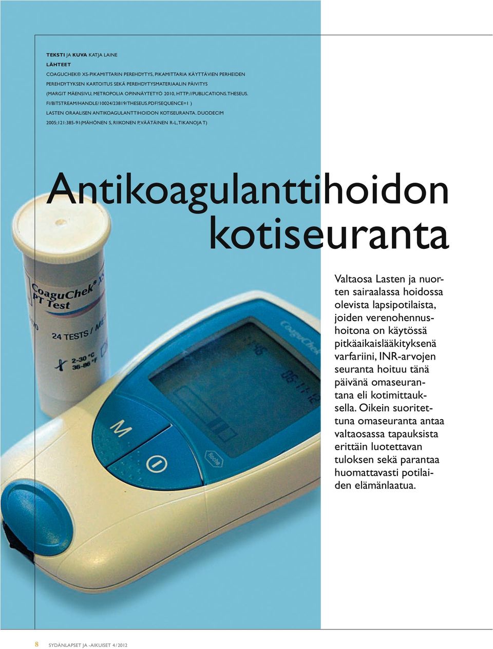 Duodecim 2005;121:385-91(Mähönen S, Riikonen P, Väätäinen R-L, Tikanoja T) Antikoagulanttihoidon kotiseuranta Valtaosa Lasten ja nuorten sairaalassa hoidossa olevista lapsipotilaista, joiden