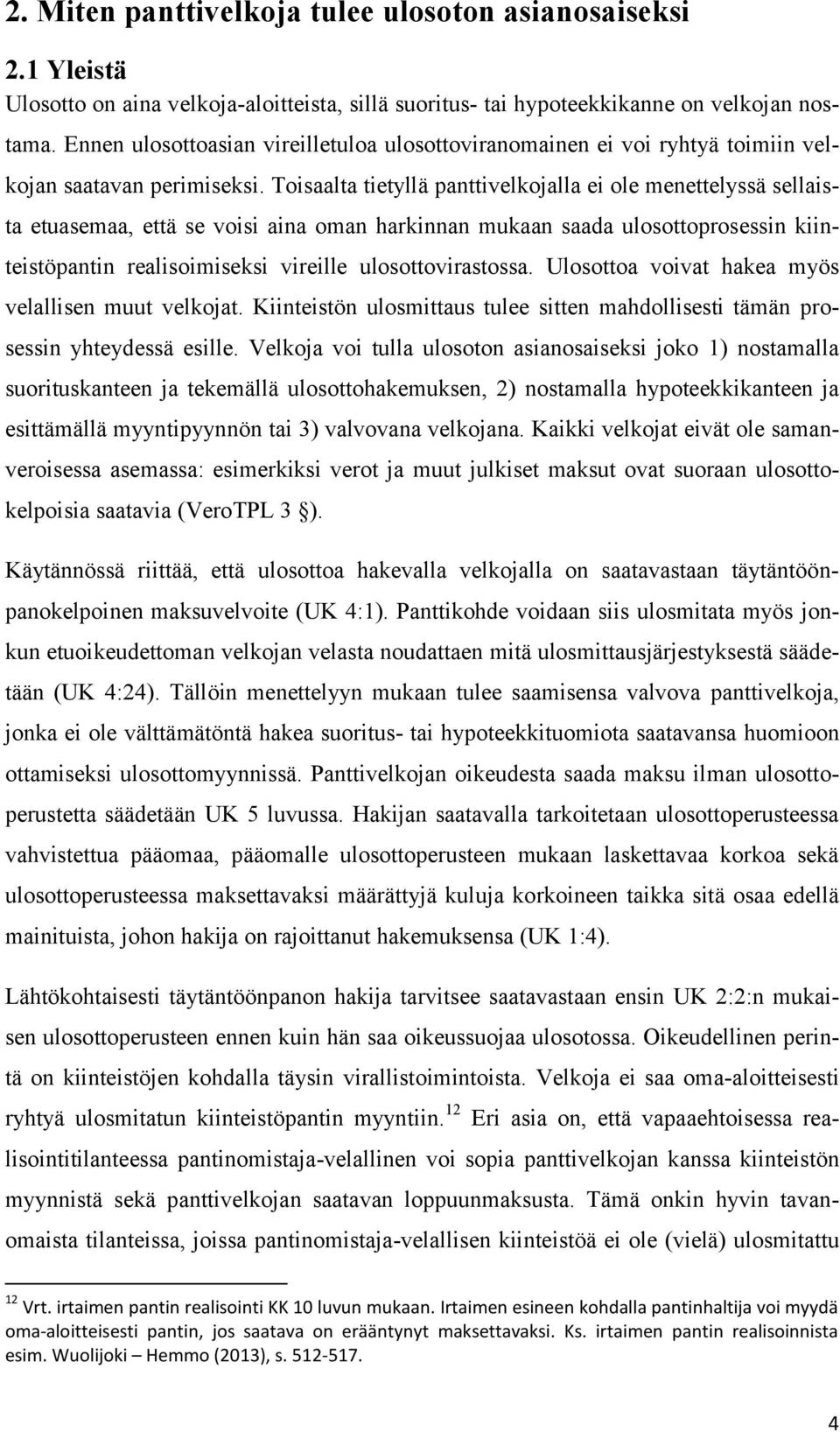 Toisaalta tietyllä panttivelkojalla ei ole menettelyssä sellaista etuasemaa, että se voisi aina oman harkinnan mukaan saada ulosottoprosessin kiinteistöpantin realisoimiseksi vireille