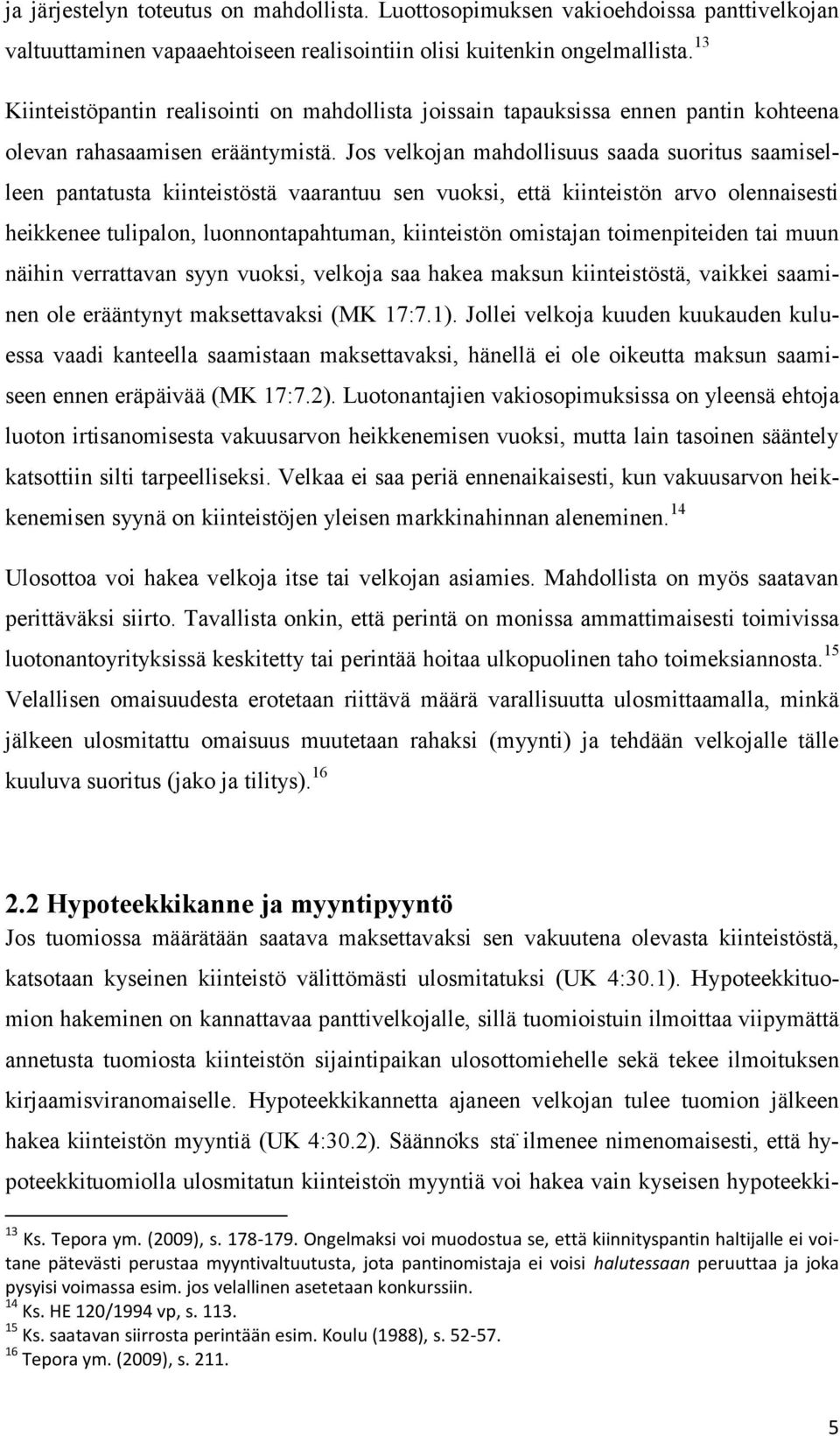 Jos velkojan mahdollisuus saada suoritus saamiselleen pantatusta kiinteistöstä vaarantuu sen vuoksi, että kiinteistön arvo olennaisesti heikkenee tulipalon, luonnontapahtuman, kiinteistön omistajan