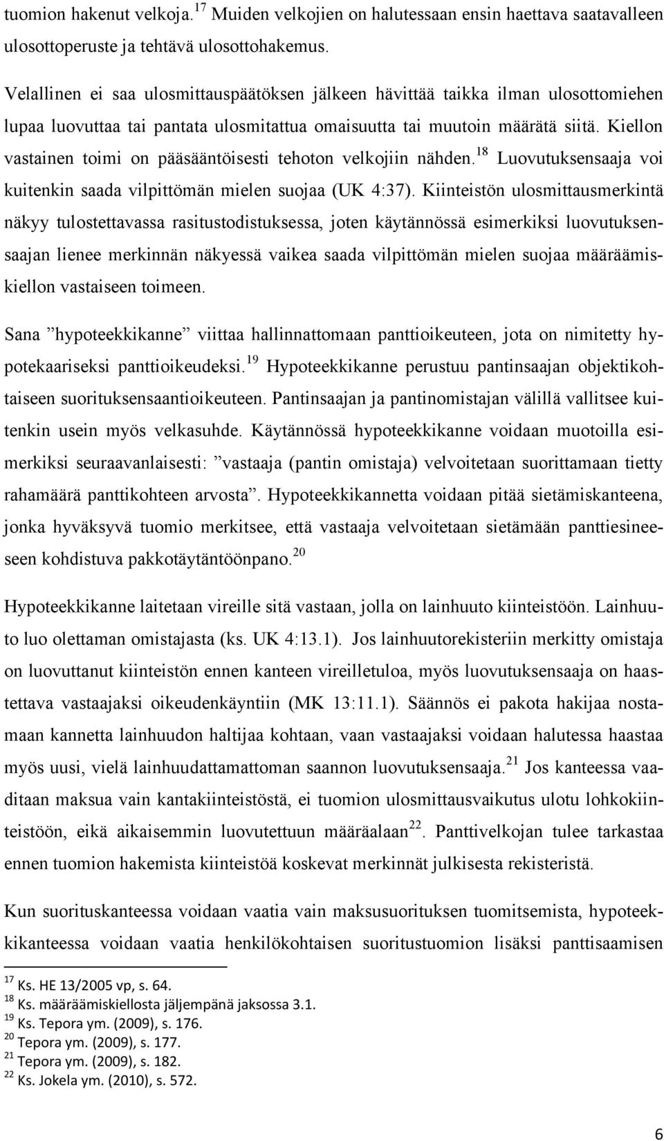 Kiellon vastainen toimi on pääsääntöisesti tehoton velkojiin nähden. 18 Luovutuksensaaja voi kuitenkin saada vilpittömän mielen suojaa (UK 4:37).