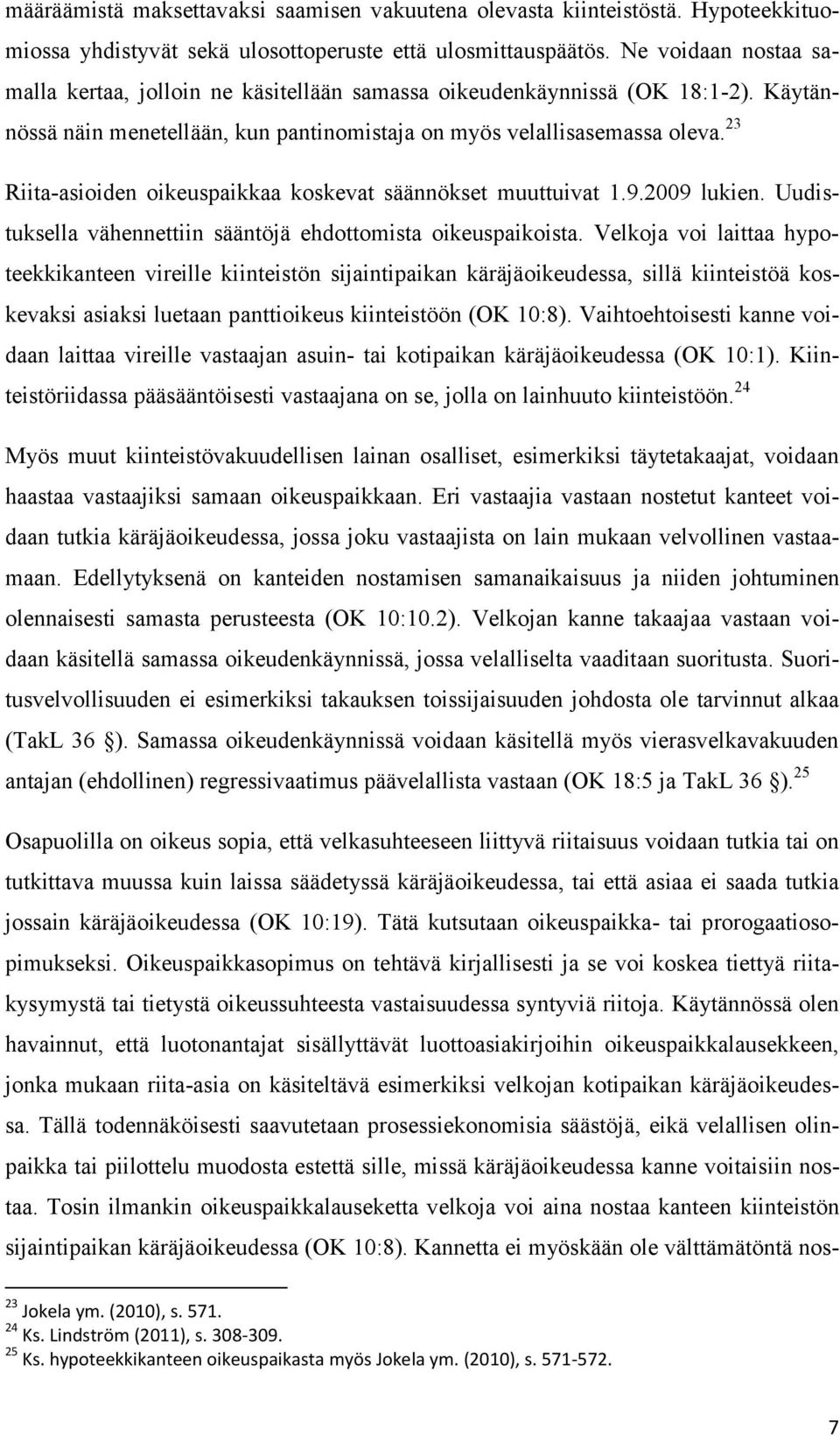 23 Riita-asioiden oikeuspaikkaa koskevat säännökset muuttuivat 1.9.2009 lukien. Uudistuksella vähennettiin sääntöjä ehdottomista oikeuspaikoista.