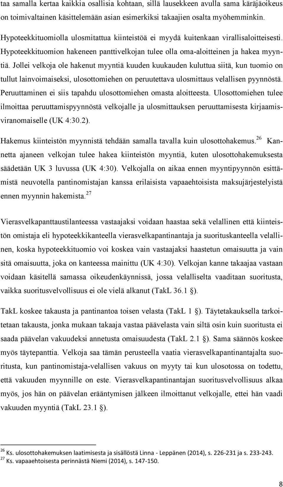 Jollei velkoja ole hakenut myyntiä kuuden kuukauden kuluttua siitä, kun tuomio on tullut lainvoimaiseksi, ulosottomiehen on peruutettava ulosmittaus velallisen pyynnöstä.