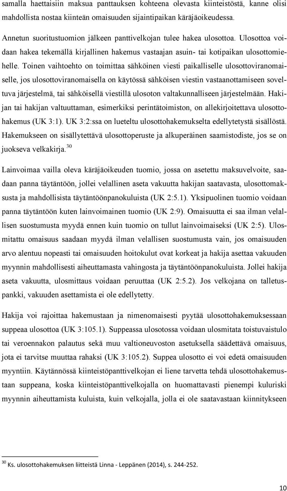 Toinen vaihtoehto on toimittaa sähköinen viesti paikalliselle ulosottoviranomaiselle, jos ulosottoviranomaisella on käytössä sähköisen viestin vastaanottamiseen soveltuva järjestelmä, tai sähköisellä