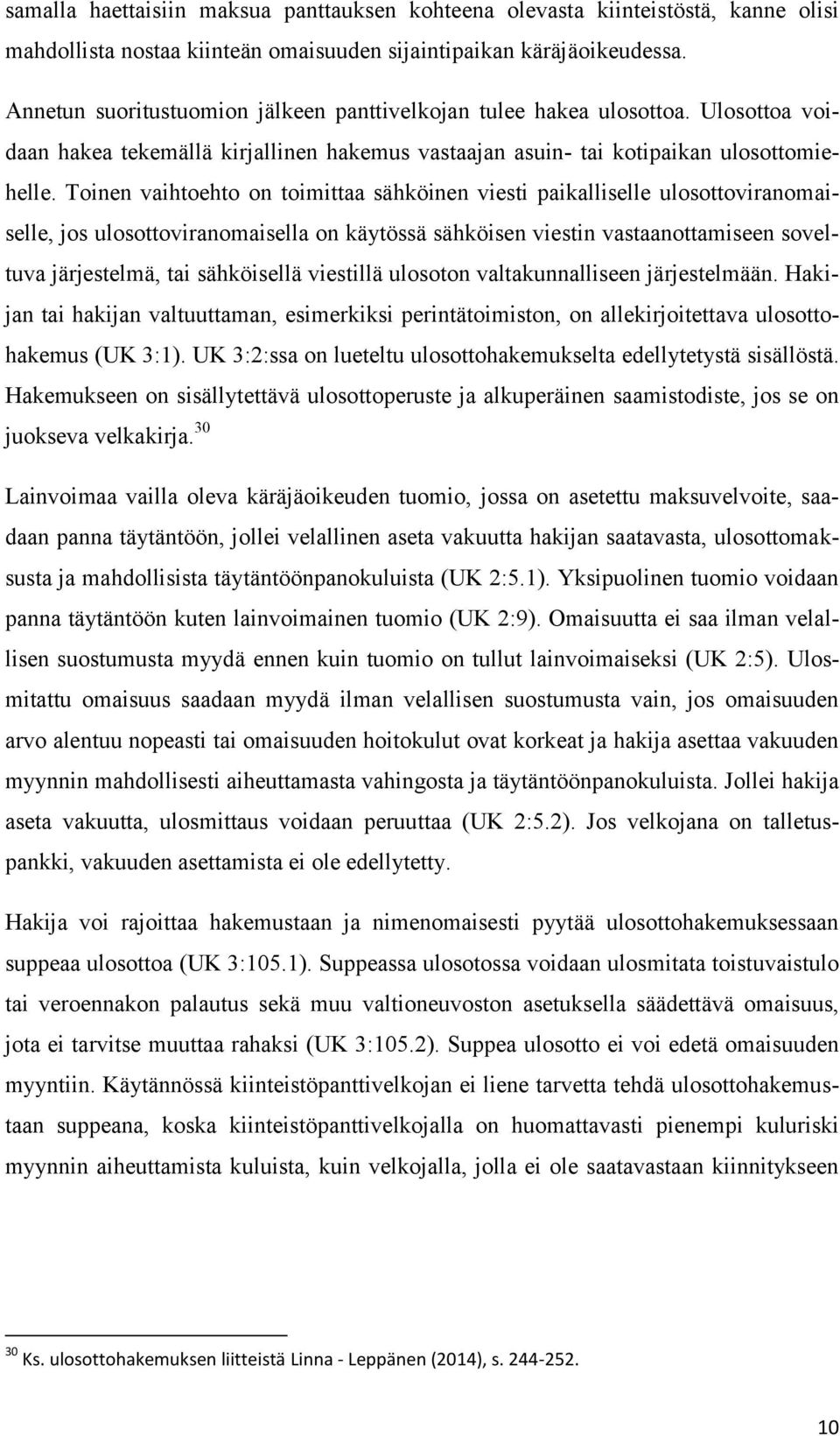 Toinen vaihtoehto on toimittaa sähköinen viesti paikalliselle ulosottoviranomaiselle, jos ulosottoviranomaisella on käytössä sähköisen viestin vastaanottamiseen soveltuva järjestelmä, tai sähköisellä