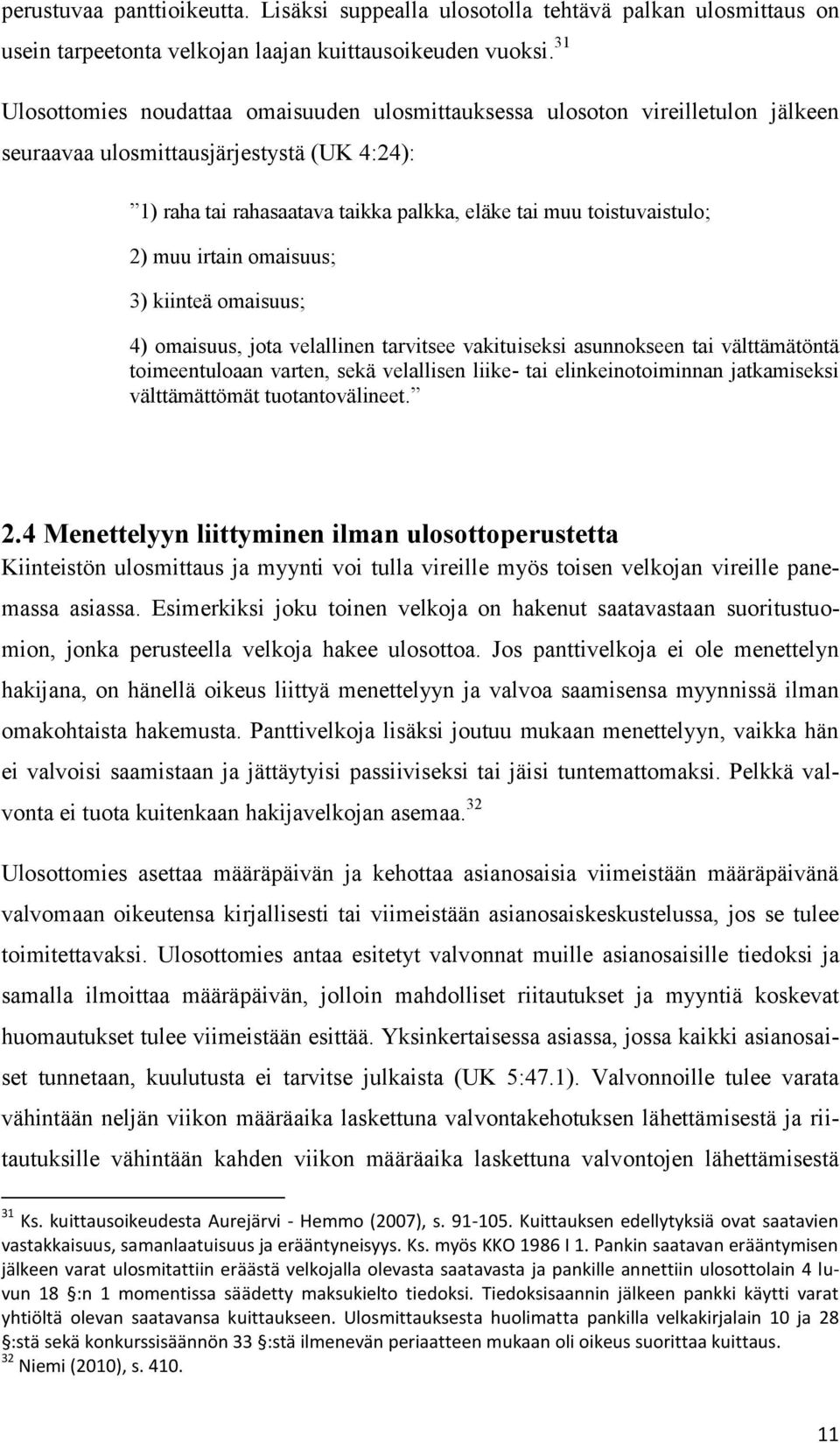 2) muu irtain omaisuus; 3) kiinteä omaisuus; 4) omaisuus, jota velallinen tarvitsee vakituiseksi asunnokseen tai välttämätöntä toimeentuloaan varten, sekä velallisen liike- tai elinkeinotoiminnan