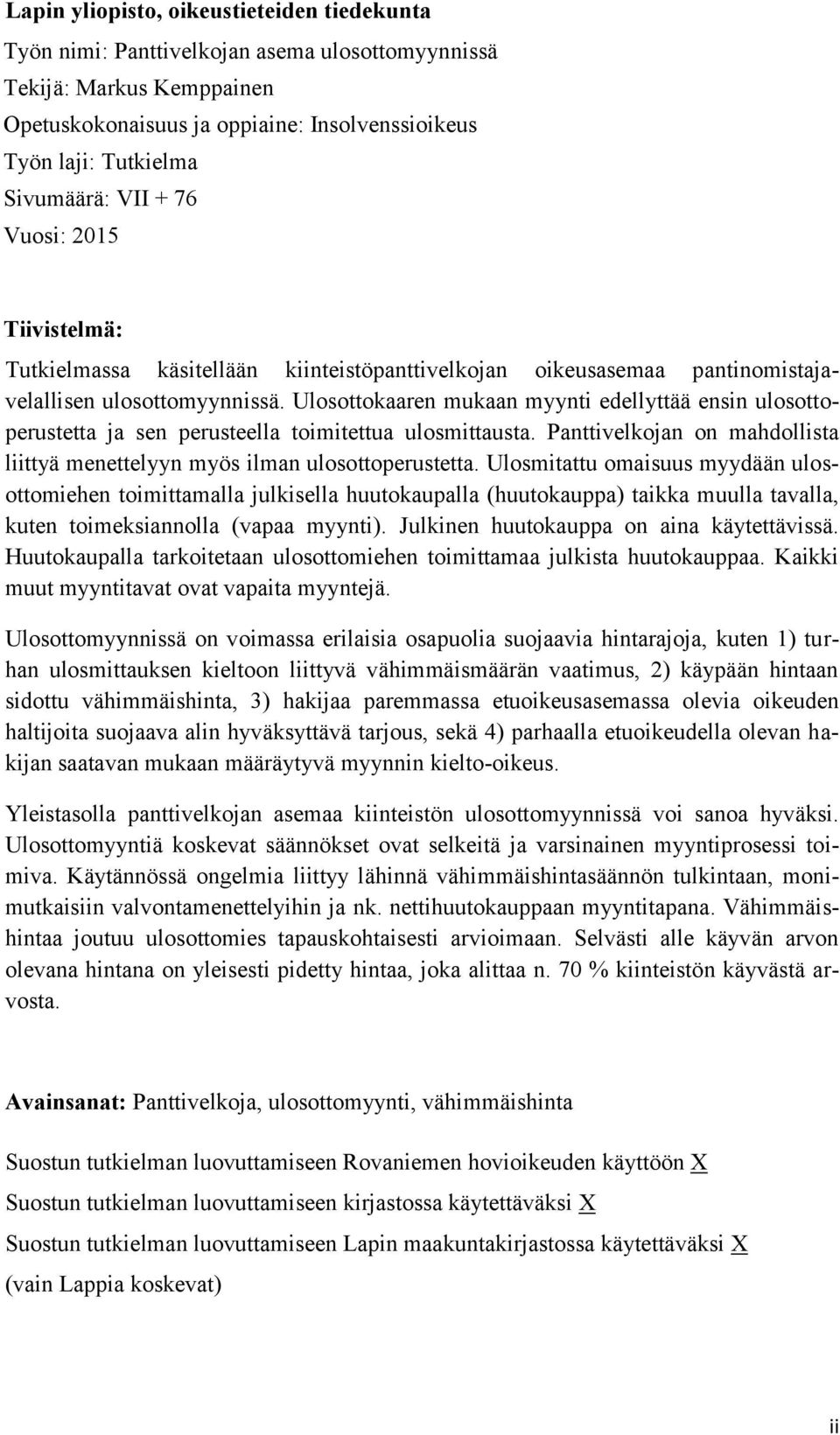 Ulosottokaaren mukaan myynti edellyttää ensin ulosottoperustetta ja sen perusteella toimitettua ulosmittausta. Panttivelkojan on mahdollista liittyä menettelyyn myös ilman ulosottoperustetta.