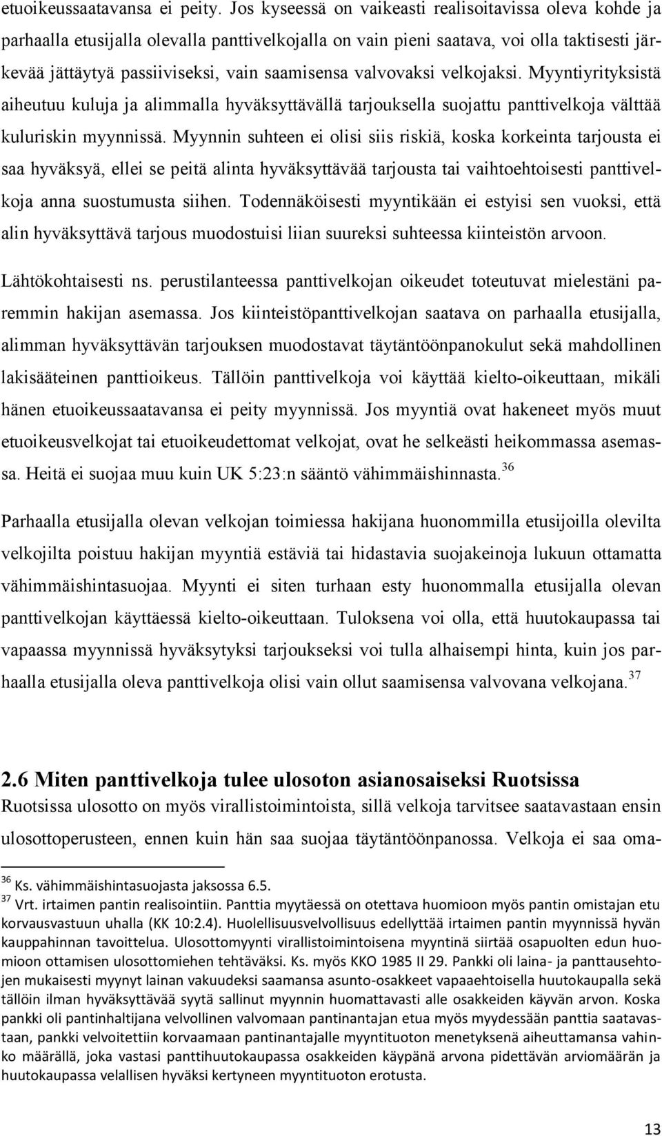 valvovaksi velkojaksi. Myyntiyrityksistä aiheutuu kuluja ja alimmalla hyväksyttävällä tarjouksella suojattu panttivelkoja välttää kuluriskin myynnissä.