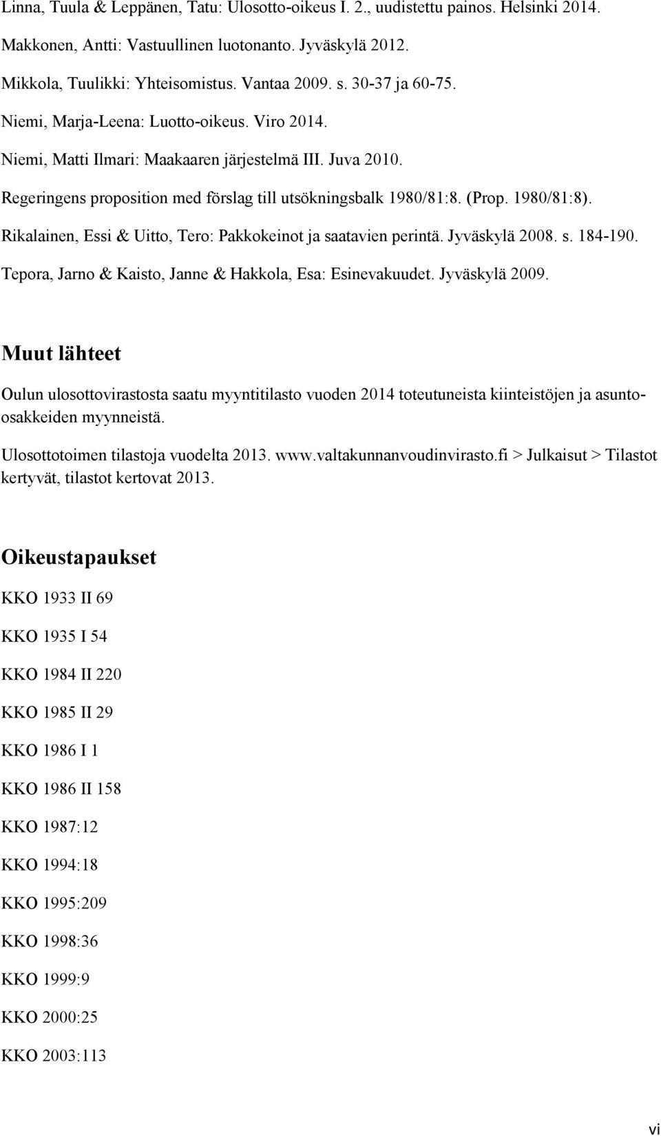 1980/81:8). Rikalainen, Essi & Uitto, Tero: Pakkokeinot ja saatavien perintä. Jyväskylä 2008. s. 184-190. Tepora, Jarno & Kaisto, Janne & Hakkola, Esa: Esinevakuudet. Jyväskylä 2009.