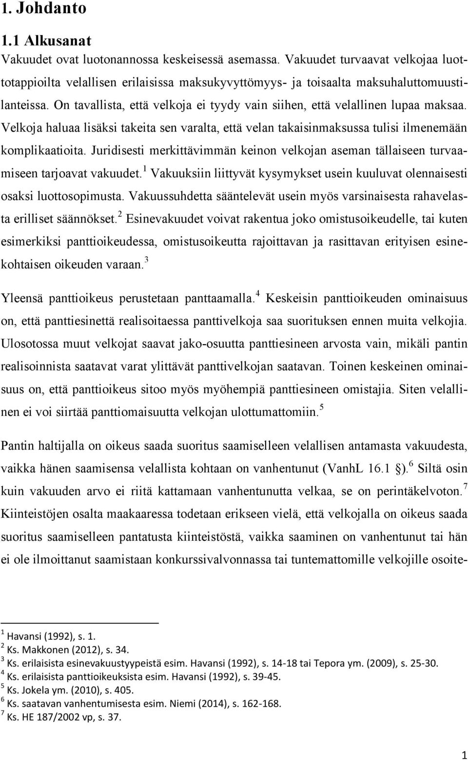 On tavallista, että velkoja ei tyydy vain siihen, että velallinen lupaa maksaa. Velkoja haluaa lisäksi takeita sen varalta, että velan takaisinmaksussa tulisi ilmenemään komplikaatioita.