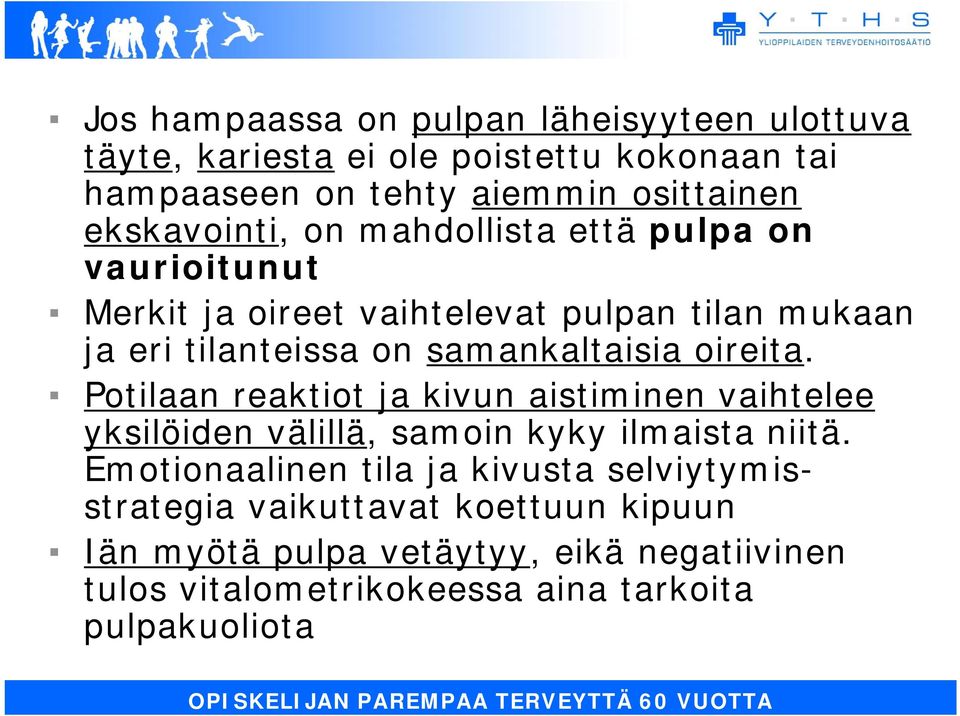 samankaltaisia oireita. Potilaan reaktiot ja kivun aistiminen vaihtelee yksilöiden välillä, samoin kyky ilmaista niitä.