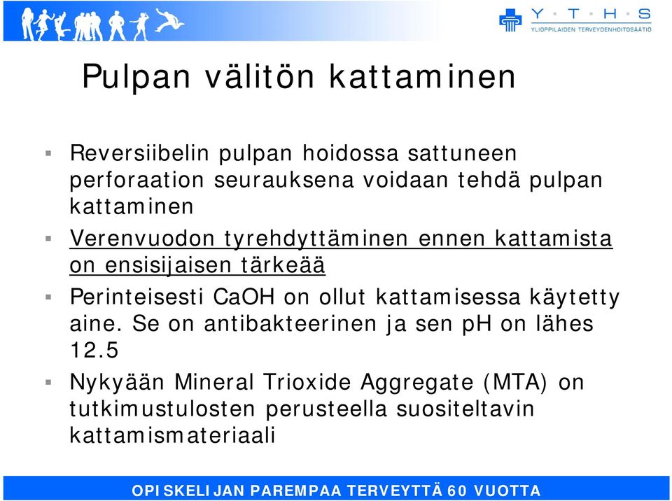 Perinteisesti CaOH on ollut kattamisessa käytetty aine. Se on antibakteerinen ja sen ph on lähes 12.