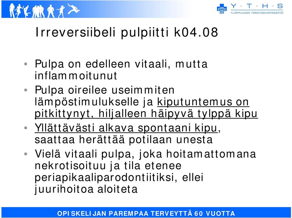 ja kiputuntemus on pitkittynyt, hiljalleen häipyvä tylppä kipu Yllättävästi alkava spontaani