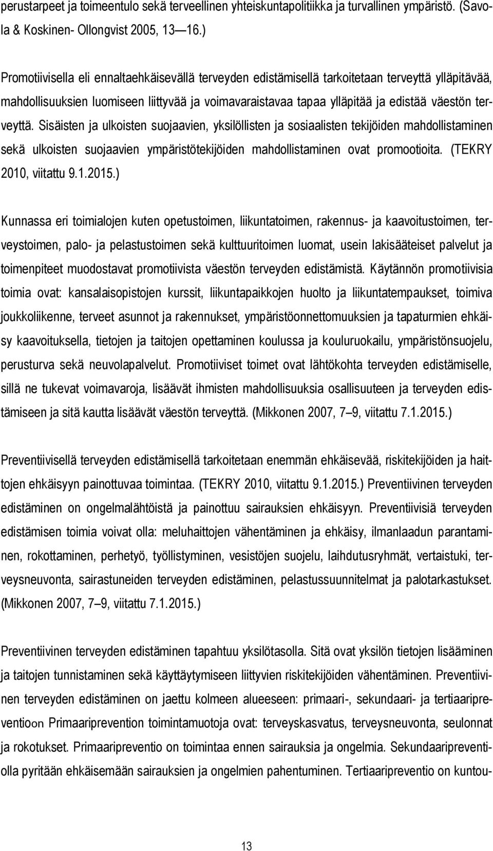 terveyttä. Sisäisten ja ulkoisten suojaavien, yksilöllisten ja sosiaalisten tekijöiden mahdollistaminen sekä ulkoisten suojaavien ympäristötekijöiden mahdollistaminen ovat promootioita.