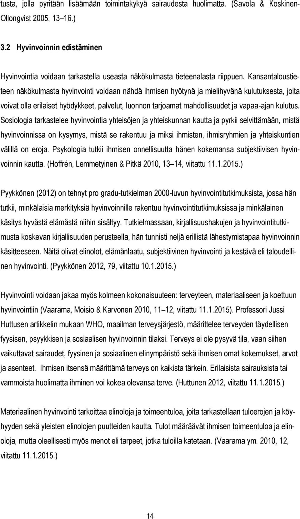 Kansantaloustieteen näkökulmasta hyvinvointi voidaan nähdä ihmisen hyötynä ja mielihyvänä kulutuksesta, joita voivat olla erilaiset hyödykkeet, palvelut, luonnon tarjoamat mahdollisuudet ja