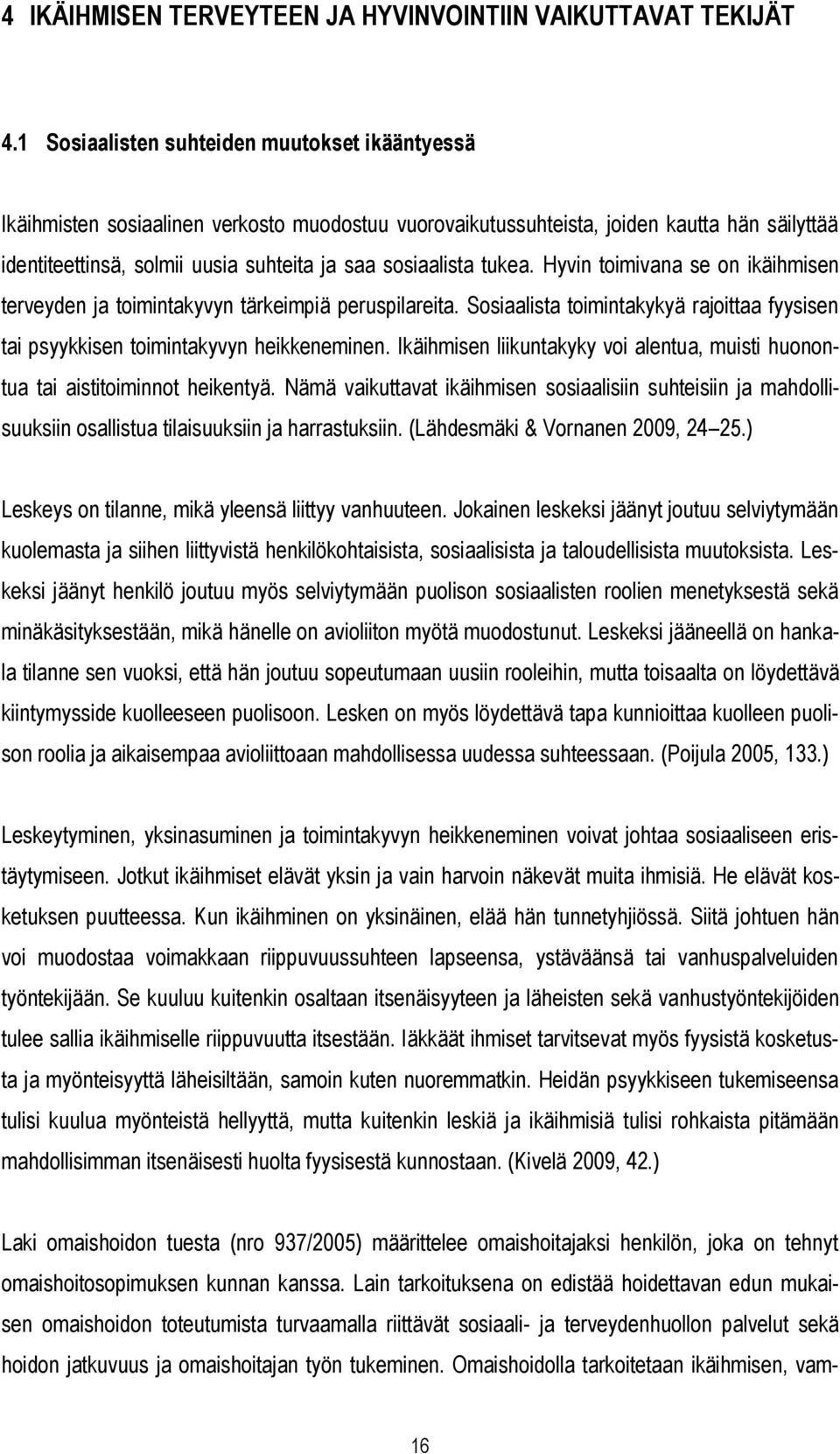 tukea. Hyvin toimivana se on ikäihmisen terveyden ja toimintakyvyn tärkeimpiä peruspilareita. Sosiaalista toimintakykyä rajoittaa fyysisen tai psyykkisen toimintakyvyn heikkeneminen.