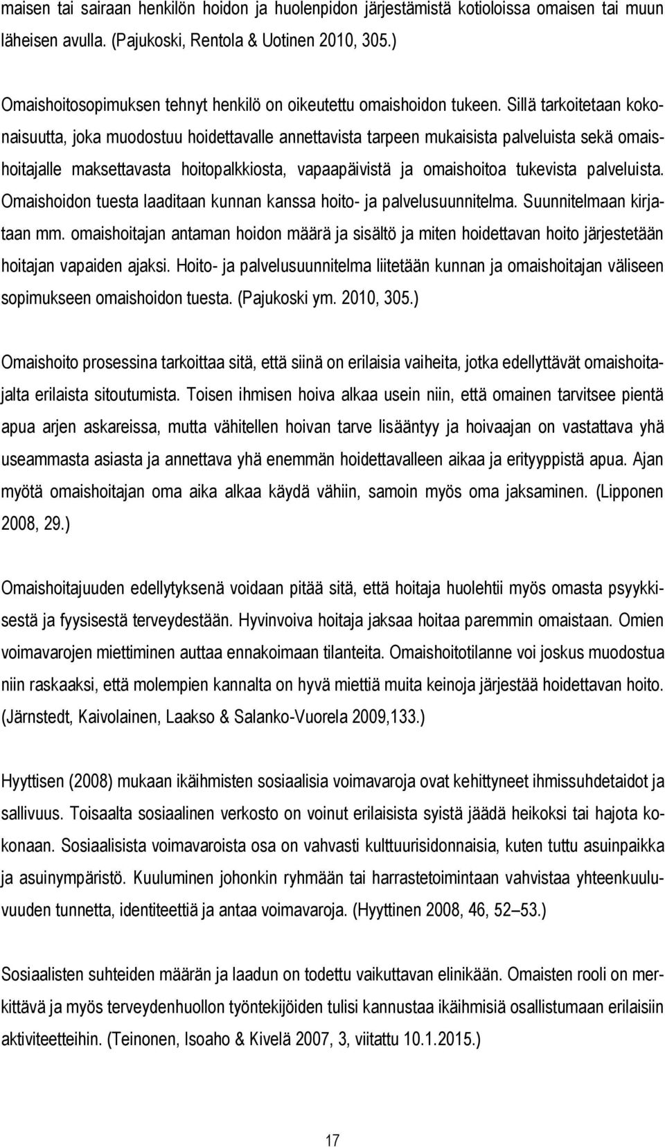 Sillä tarkoitetaan kokonaisuutta, joka muodostuu hoidettavalle annettavista tarpeen mukaisista palveluista sekä omaishoitajalle maksettavasta hoitopalkkiosta, vapaapäivistä ja omaishoitoa tukevista