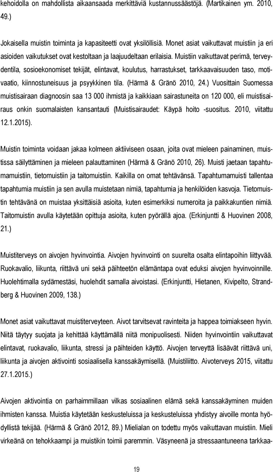 Muistiin vaikuttavat perimä, terveydentila, sosioekonomiset tekijät, elintavat, koulutus, harrastukset, tarkkaavaisuuden taso, motivaatio, kiinnostuneisuus ja psyykkinen tila. (Härmä & Gränö 2010, 24.