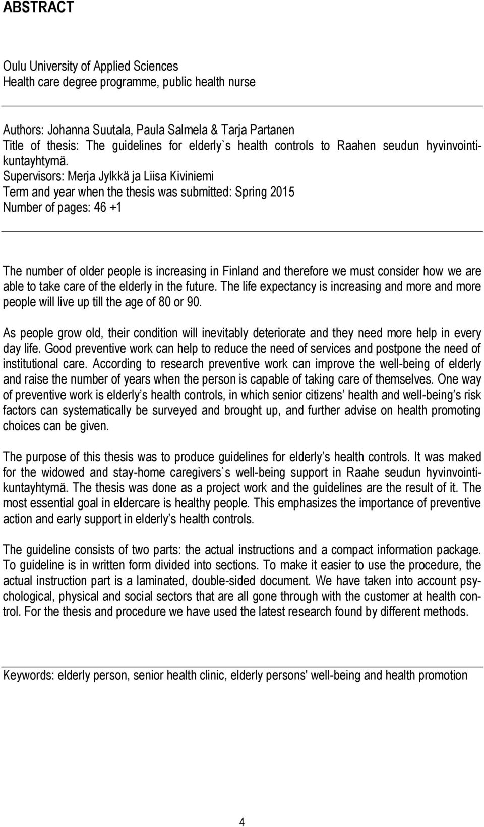 Supervisors: Merja Jylkkä ja Liisa Kiviniemi Term and year when the thesis was submitted: Spring 2015 Number of pages: 46 +1 The number of older people is increasing in Finland and therefore we must