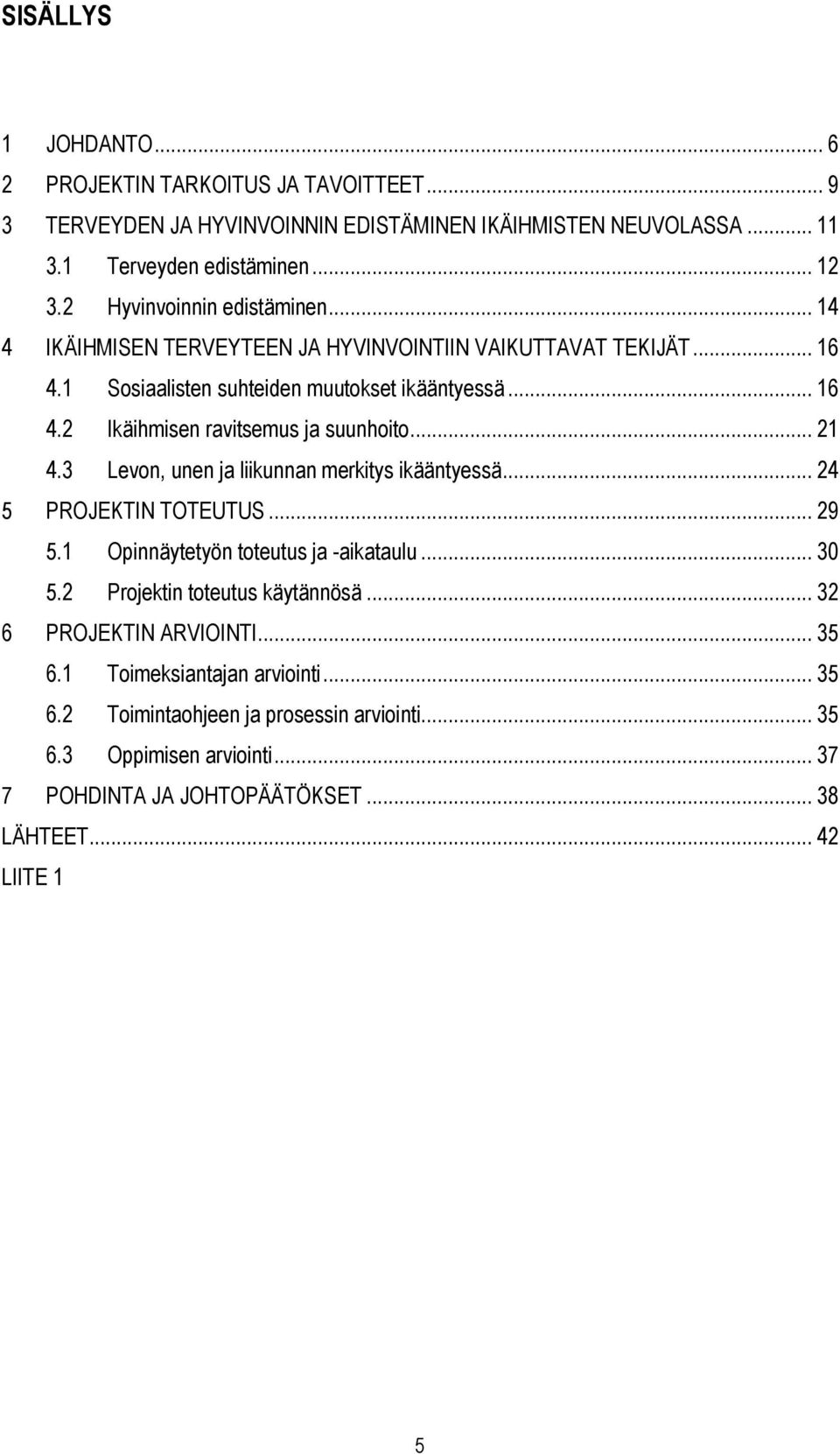 .. 21 4.3 Levon, unen ja liikunnan merkitys ikääntyessä... 24 5 PROJEKTIN TOTEUTUS... 29 5.1 Opinnäytetyön toteutus ja -aikataulu... 30 5.2 Projektin toteutus käytännösä.