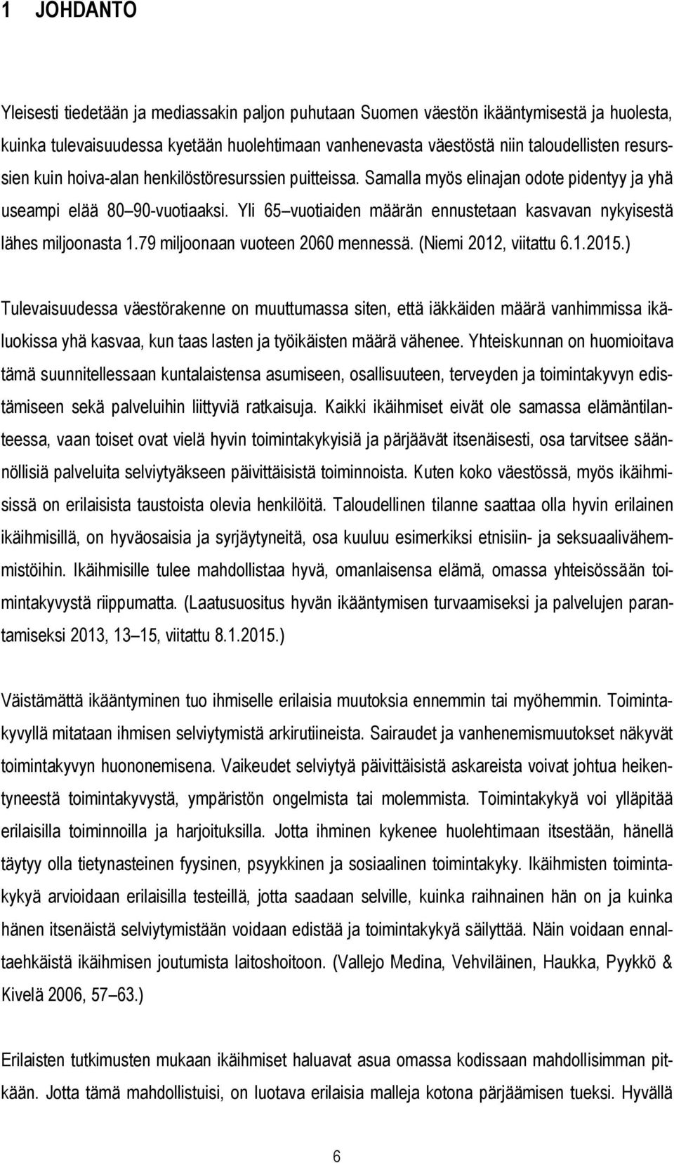 Yli 65 vuotiaiden määrän ennustetaan kasvavan nykyisestä lähes miljoonasta 1.79 miljoonaan vuoteen 2060 mennessä. (Niemi 2012, viitattu 6.1.2015.