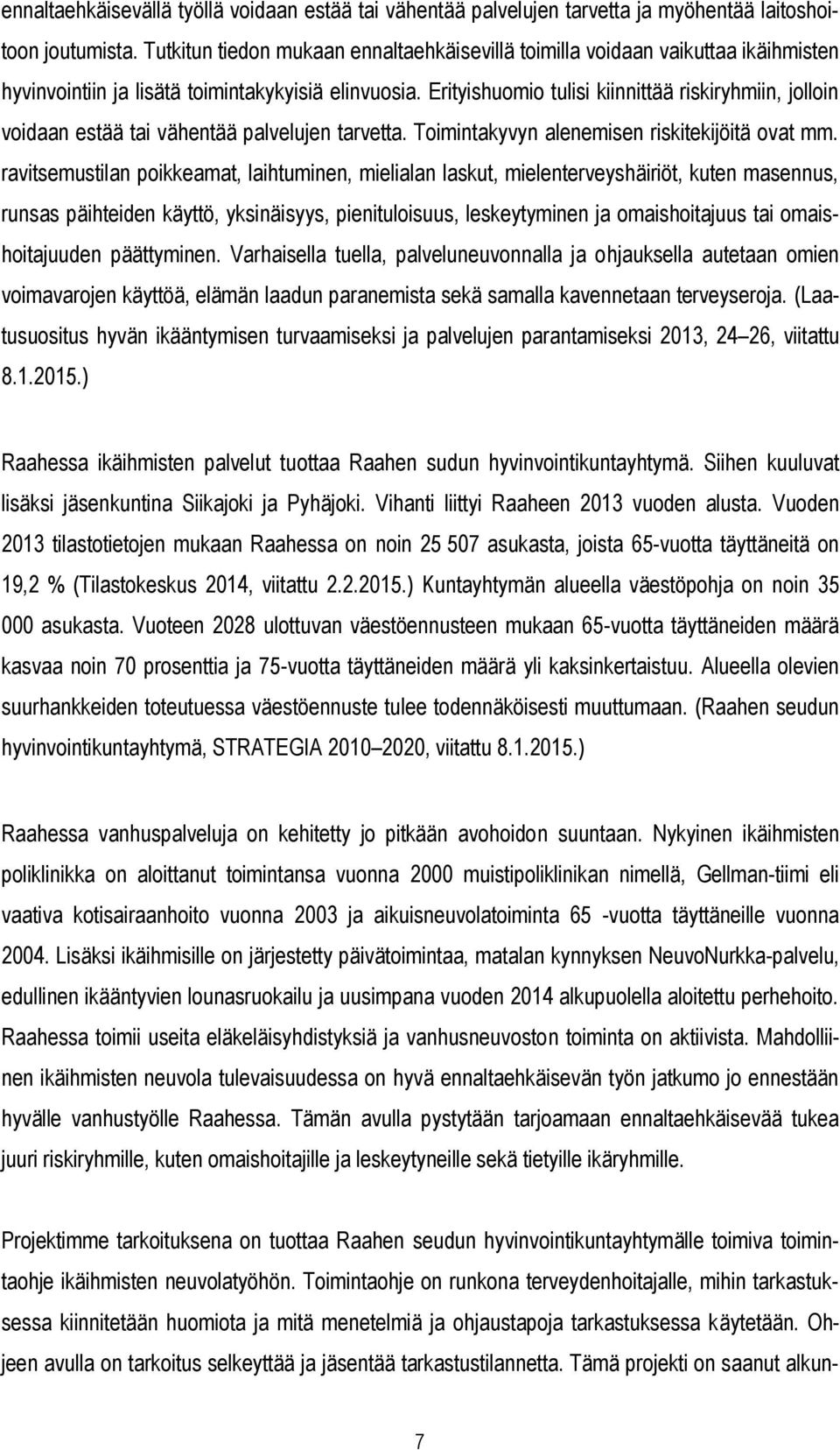 Erityishuomio tulisi kiinnittää riskiryhmiin, jolloin voidaan estää tai vähentää palvelujen tarvetta. Toimintakyvyn alenemisen riskitekijöitä ovat mm.