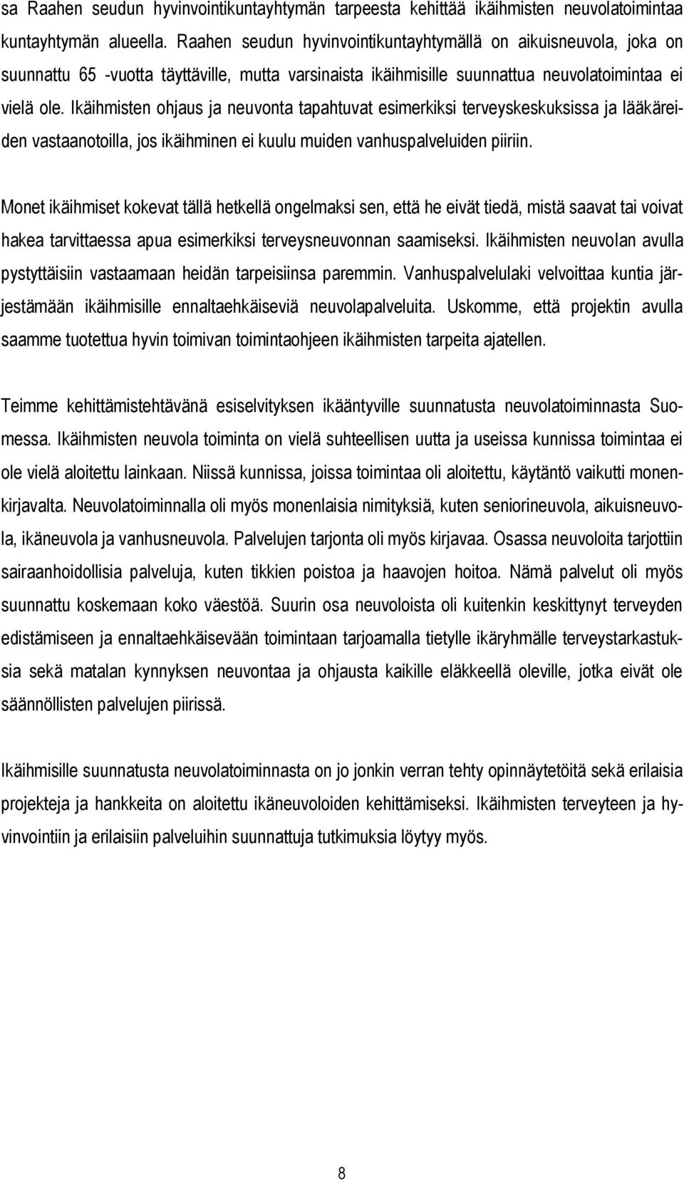 Ikäihmisten ohjaus ja neuvonta tapahtuvat esimerkiksi terveyskeskuksissa ja lääkäreiden vastaanotoilla, jos ikäihminen ei kuulu muiden vanhuspalveluiden piiriin.