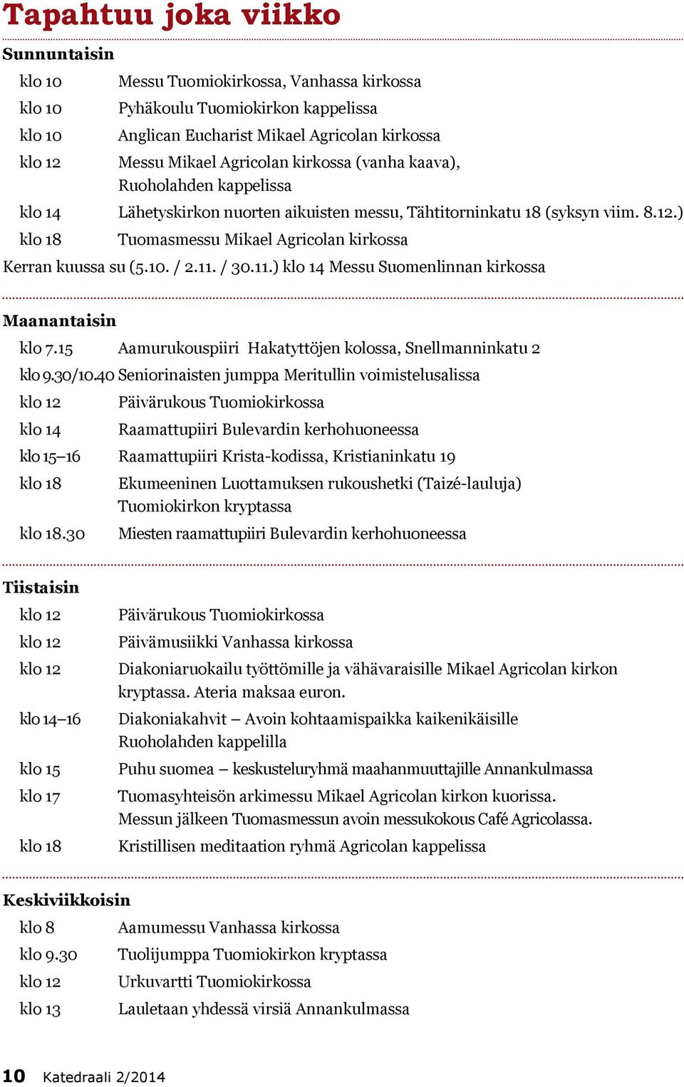 ) klo 18 Tuomasmessu Mikael Agricolan kirkossa Kerran kuussa su (5.10. / 2.11. / 30.11.) klo 14 Messu Suomenlinnan kirkossa Maanantaisin klo 7.