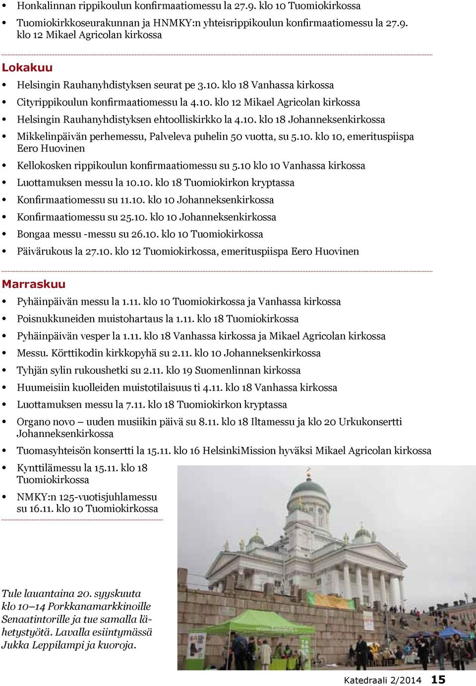 10. klo 10, emerituspiispa Eero Huovinen Kellokosken rippikoulun konfirmaatiomessu su 5.10 klo 10 Vanhassa kirkossa Luottamuksen messu la 10.10. klo 18 Tuomiokirkon kryptassa Konfirmaatiomessu su 11.